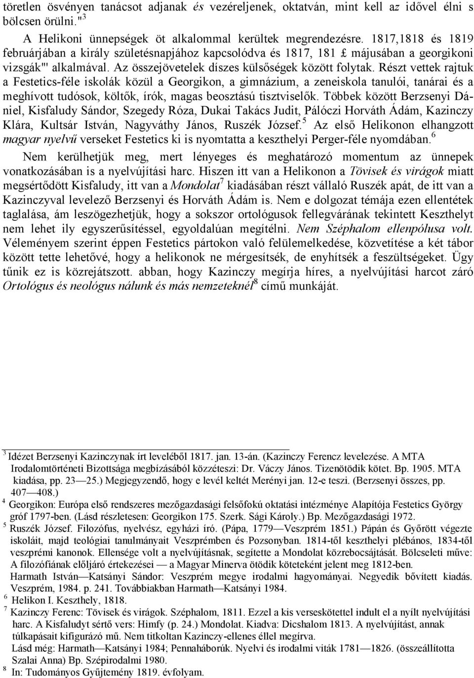 Részt vettek rajtuk a Festetics-féle iskolák közül a Georgikon, a gimnázium, a zeneiskola tanulói, tanárai és a meghívott tudósok, költık, írók, magas beosztású tisztviselık.