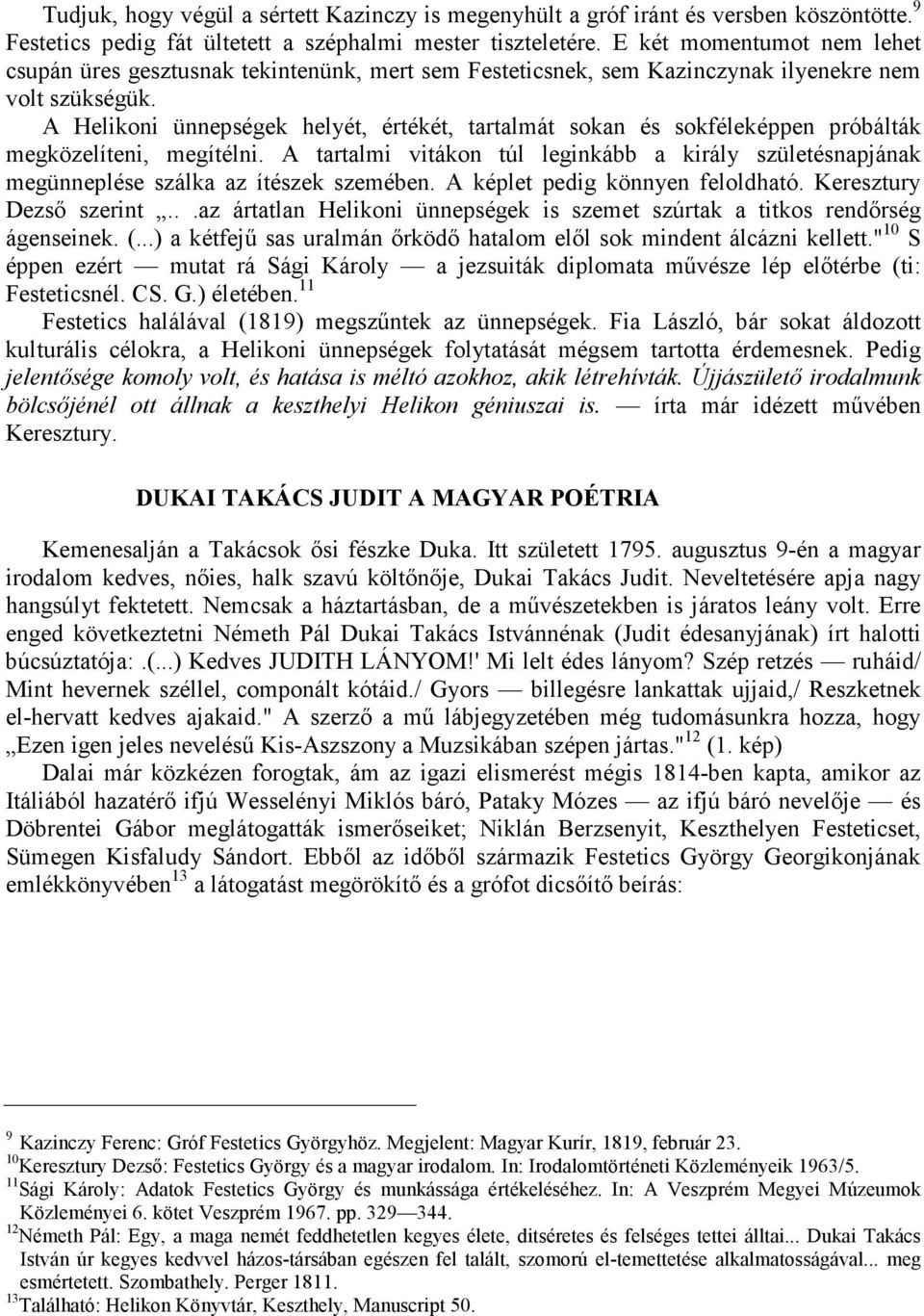 A Helikoni ünnepségek helyét, értékét, tartalmát sokan és sokféleképpen próbálták megközelíteni, megítélni.