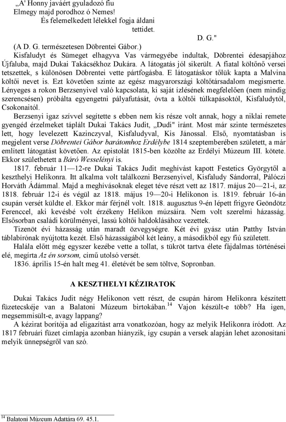 A fiatal költını versei tetszettek, s különösen Döbrentei vette pártfogásba. E látogatáskor tılük kapta a Malvina költıi nevet is.