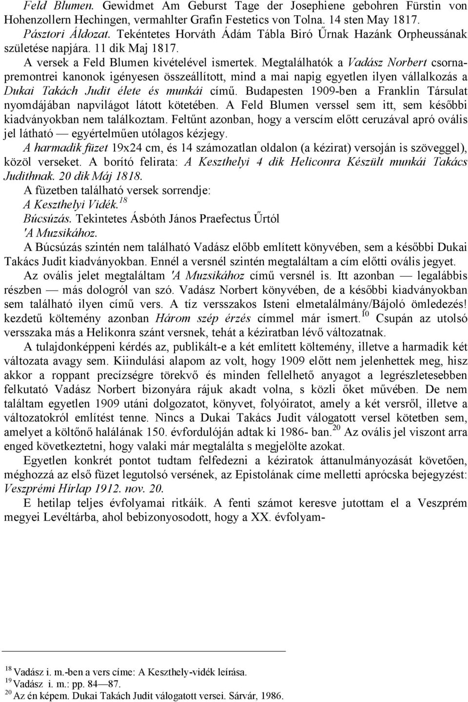 Megtalálhatók a Vadász Norbert csornapremontrei kanonok igényesen összeállított, mind a mai napig egyetlen ilyen vállalkozás a Dukai Takách Judit élete és munkái címő.
