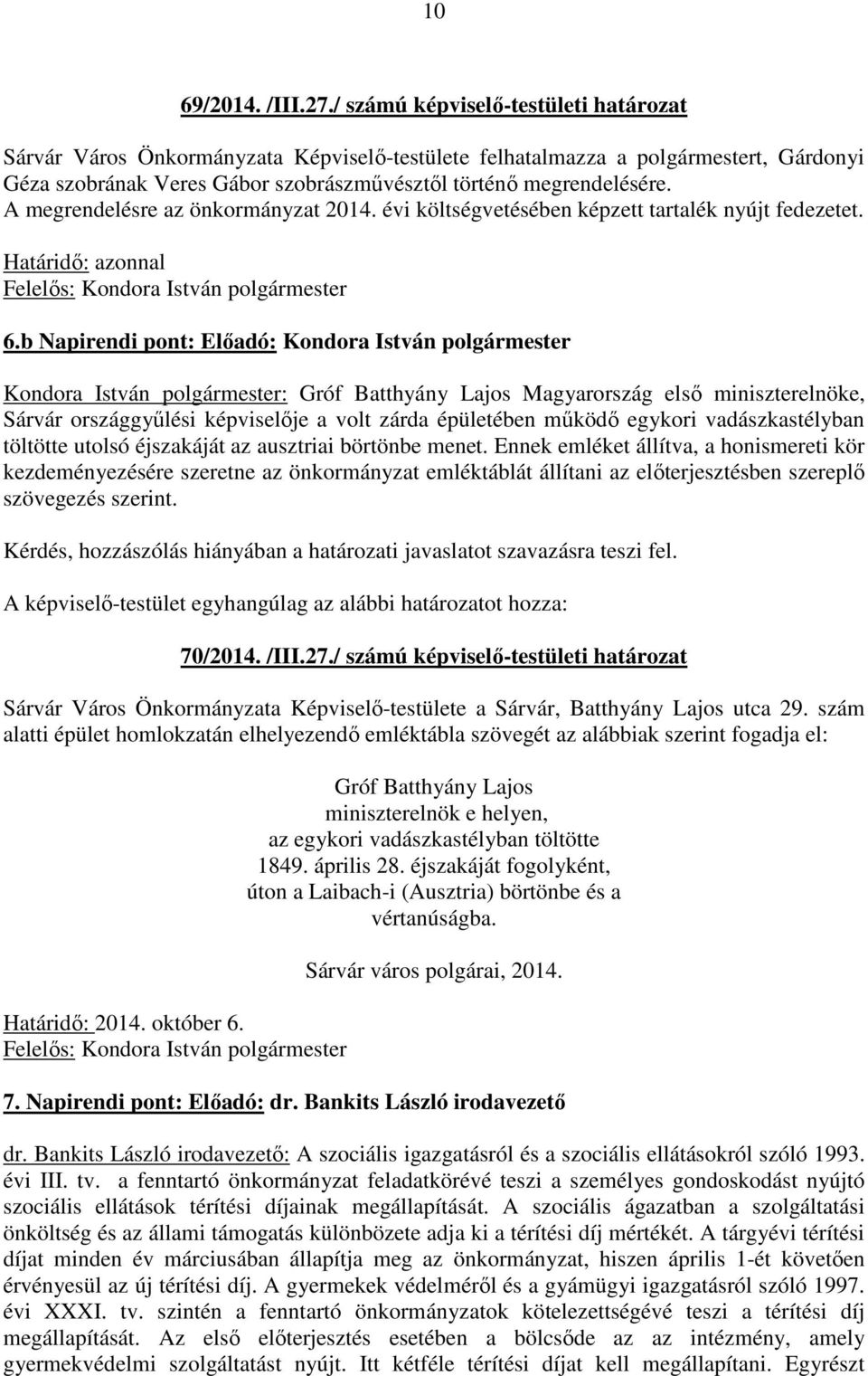 A megrendelésre az önkormányzat 2014. évi költségvetésében képzett tartalék nyújt fedezetet. 6.