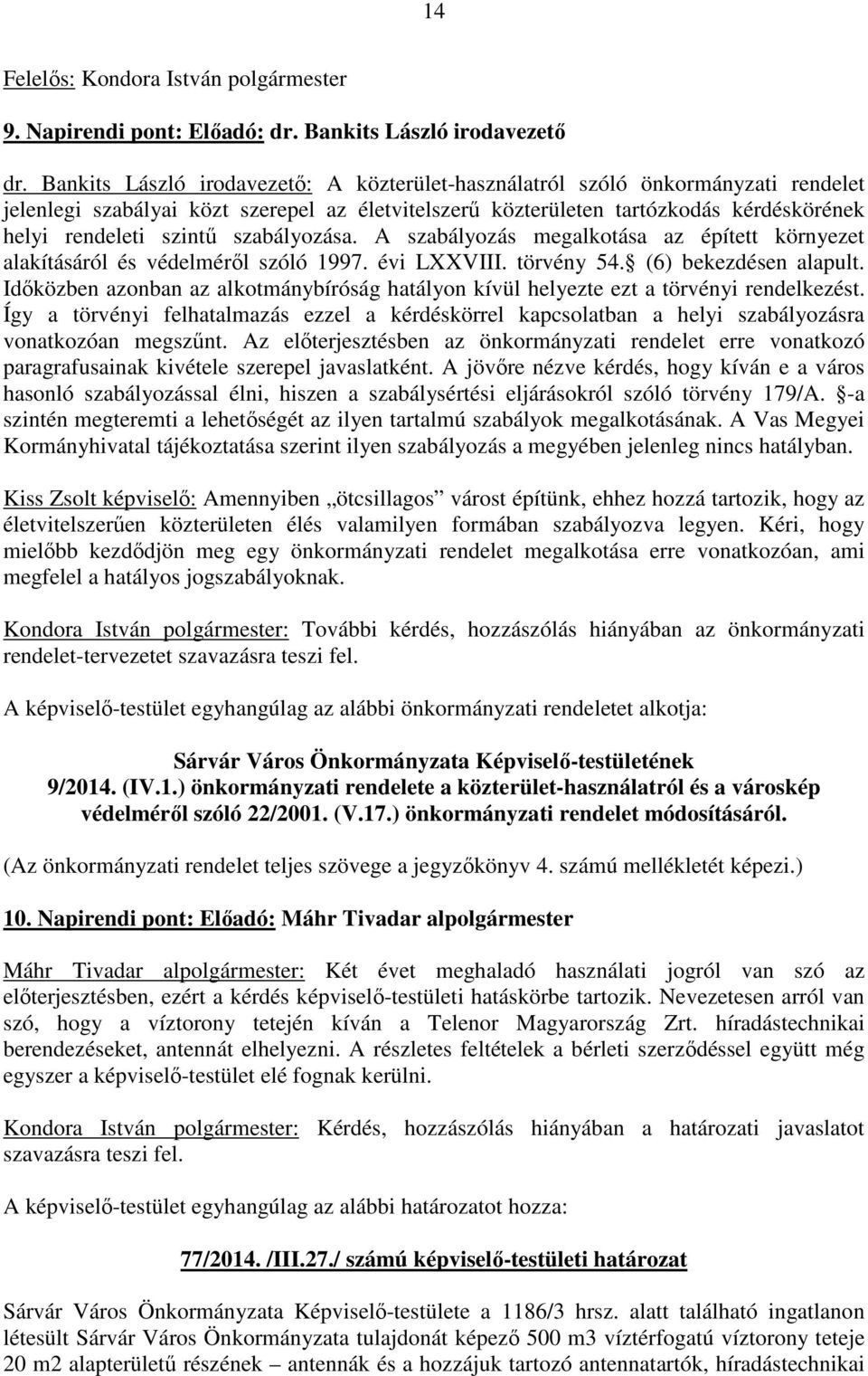 szabályozása. A szabályozás megalkotása az épített környezet alakításáról és védelméről szóló 1997. évi LXXVIII. törvény 54. (6) bekezdésen alapult.