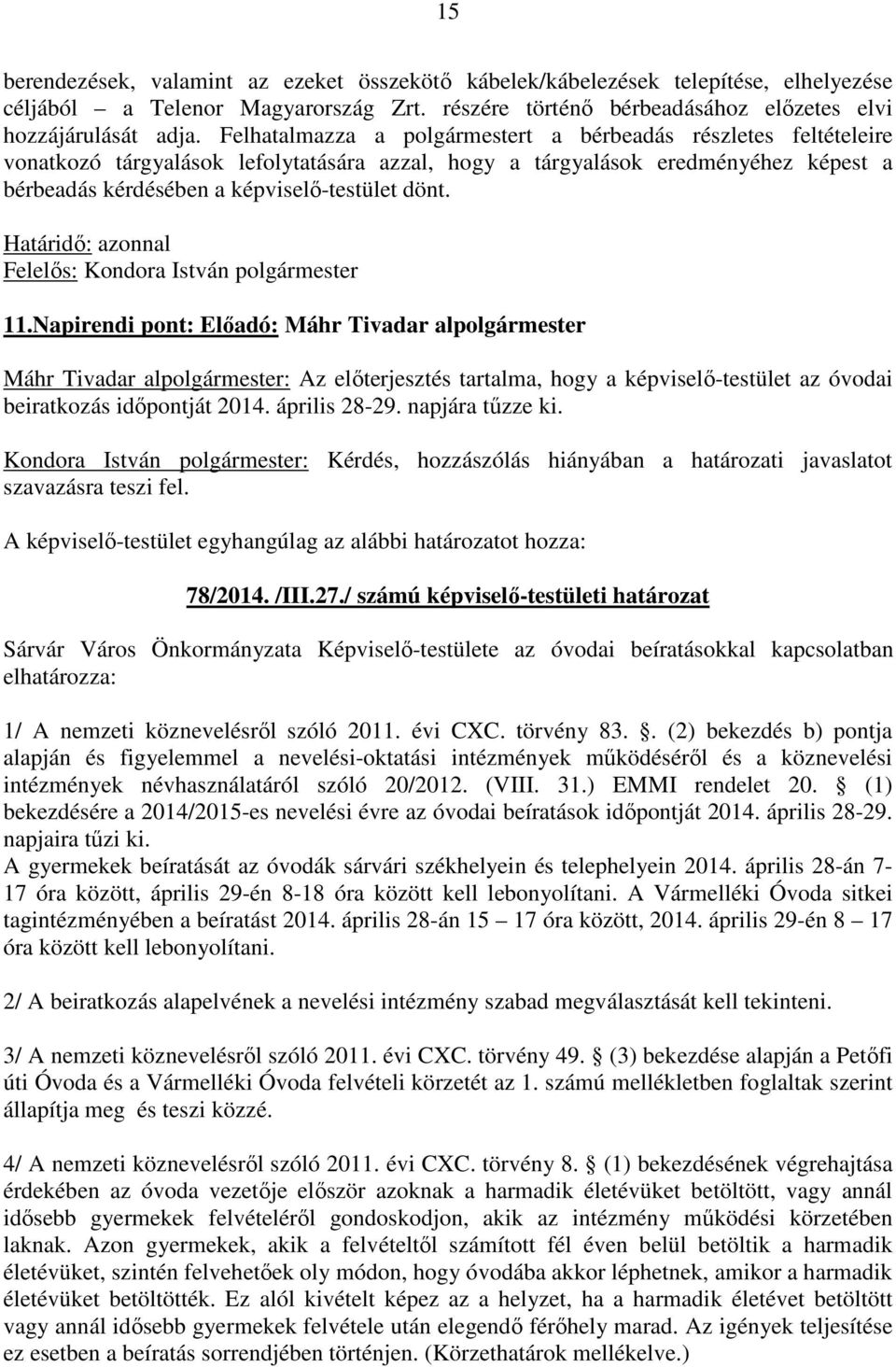 11.Napirendi pont: Előadó: Máhr Tivadar alpolgármester Máhr Tivadar alpolgármester: Az előterjesztés tartalma, hogy a képviselő-testület az óvodai beiratkozás időpontját 2014. április 28-29.