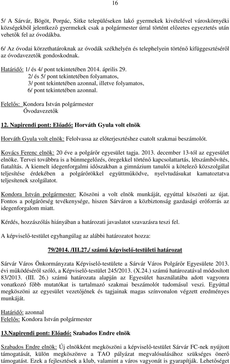 2/ és 5/ pont tekintetében folyamatos, 3/ pont tekintetében azonnal, illetve folyamatos, 6/ pont tekintetében azonnal. Óvodavezetők 12.