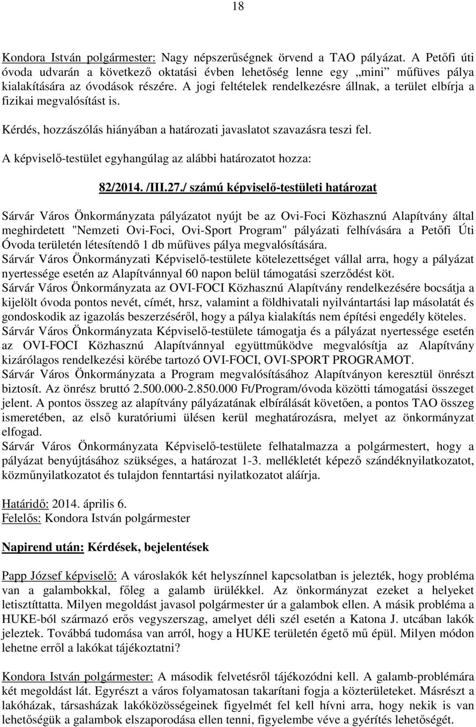 A jogi feltételek rendelkezésre állnak, a terület elbírja a fizikai megvalósítást is. Kérdés, hozzászólás hiányában a határozati javaslatot 82/2014. /III.27.