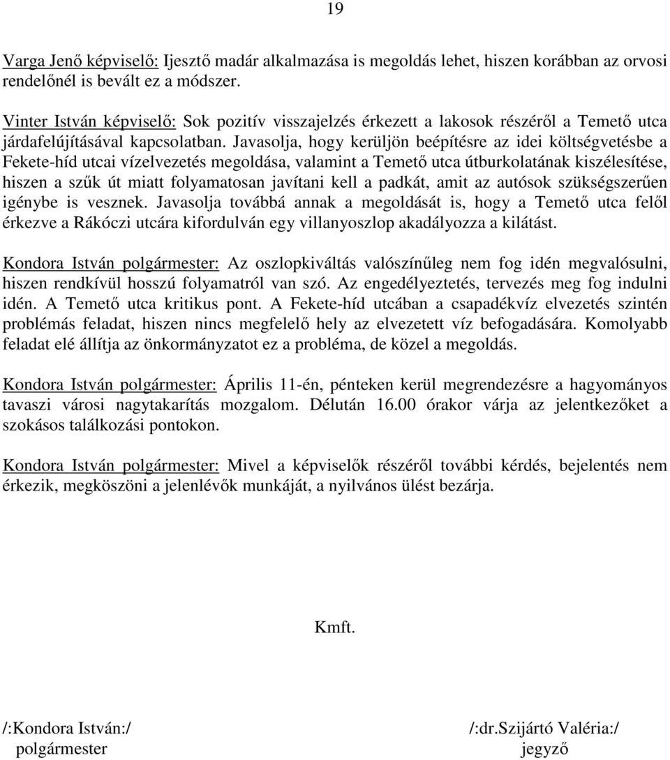 Javasolja, hogy kerüljön beépítésre az idei költségvetésbe a Fekete-híd utcai vízelvezetés megoldása, valamint a Temető utca útburkolatának kiszélesítése, hiszen a szűk út miatt folyamatosan javítani