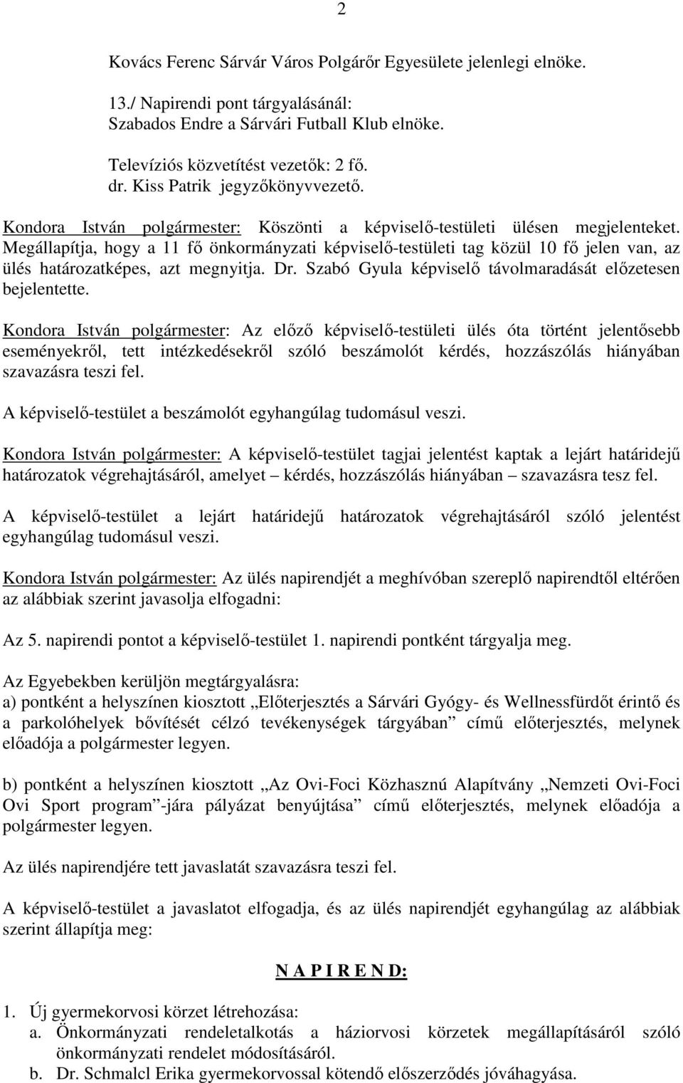 Megállapítja, hogy a 11 fő önkormányzati képviselő-testületi tag közül 10 fő jelen van, az ülés határozatképes, azt megnyitja. Dr. Szabó Gyula képviselő távolmaradását előzetesen bejelentette.