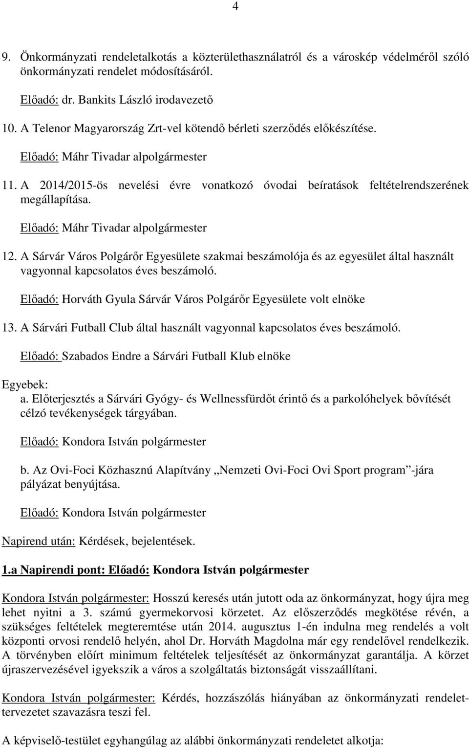 A 2014/2015-ös nevelési évre vonatkozó óvodai beíratások feltételrendszerének megállapítása. Előadó: Máhr Tivadar alpolgármester 12.