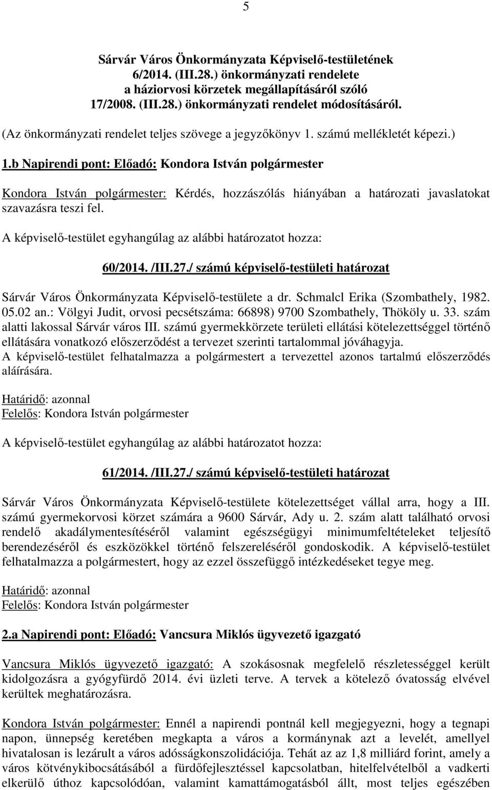 b Napirendi pont: Előadó: Kondora István polgármester Kondora István polgármester: Kérdés, hozzászólás hiányában a határozati javaslatokat 60/2014. /III.27.