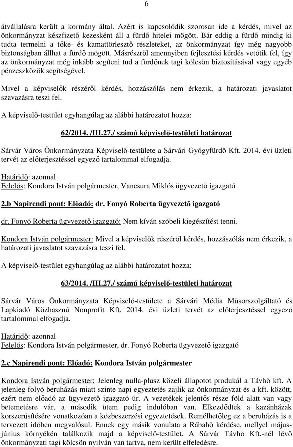Másrészről amennyiben fejlesztési kérdés vetőtik fel, így az önkormányzat még inkább segíteni tud a fürdőnek tagi kölcsön biztosításával vagy egyéb pénzeszközök segítségével.