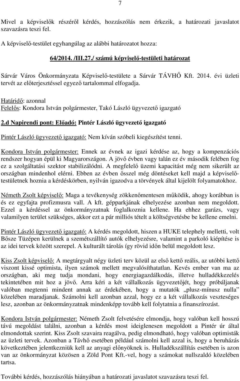 , Takó László ügyvezető igazgató 2.d Napirendi pont: Előadó: Pintér László ügyvezető igazgató Pintér László ügyvezető igazgató: Nem kíván szóbeli kiegészítést tenni.