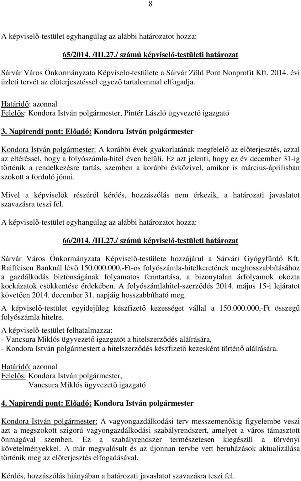 Napirendi pont: Előadó: Kondora István polgármester Kondora István polgármester: A korábbi évek gyakorlatának megfelelő az előterjesztés, azzal az eltéréssel, hogy a folyószámla-hitel éven belüli.
