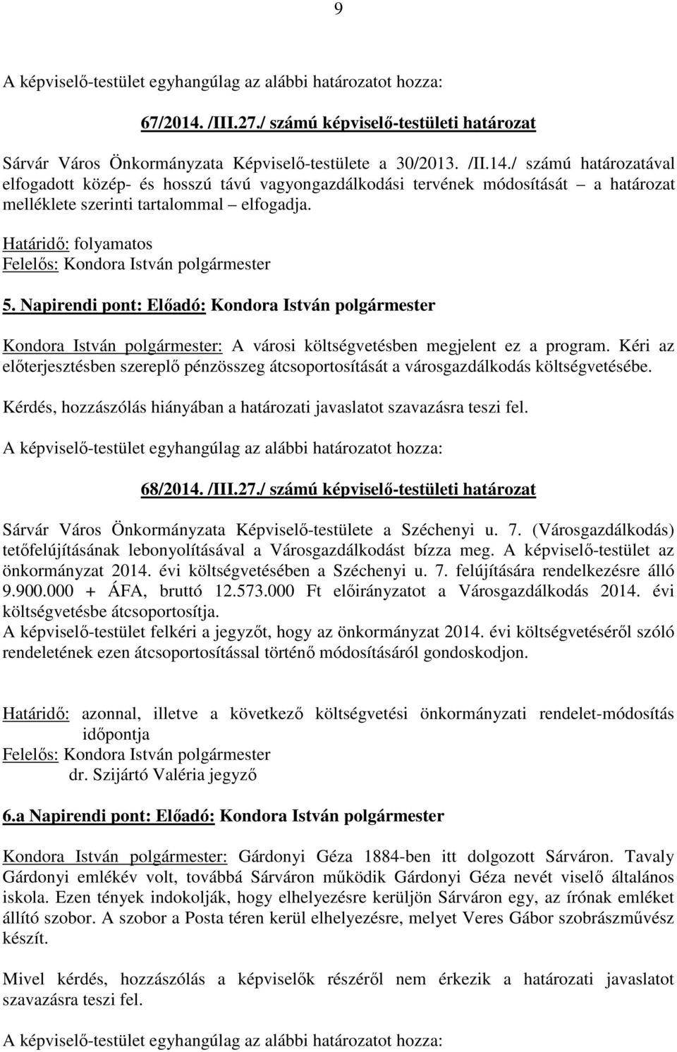 Kéri az előterjesztésben szereplő pénzösszeg átcsoportosítását a városgazdálkodás költségvetésébe. Kérdés, hozzászólás hiányában a határozati javaslatot 68/2014. /III.27.