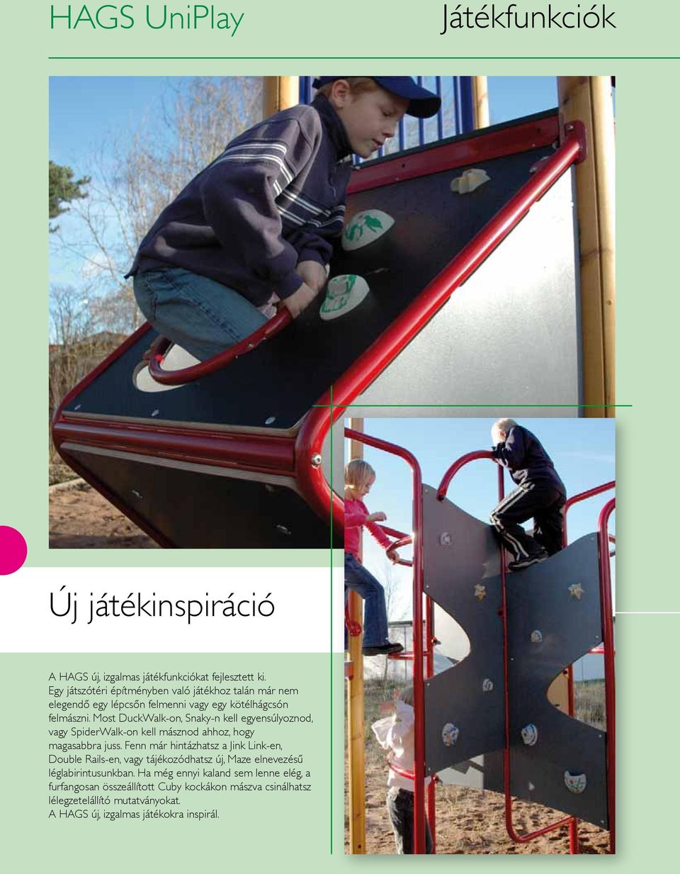 Most DuckWalk-on, Snaky-n kell egyensúlyoznod, vagy SpiderWalk-on kell másznod ahhoz, hogy magasabbra juss.