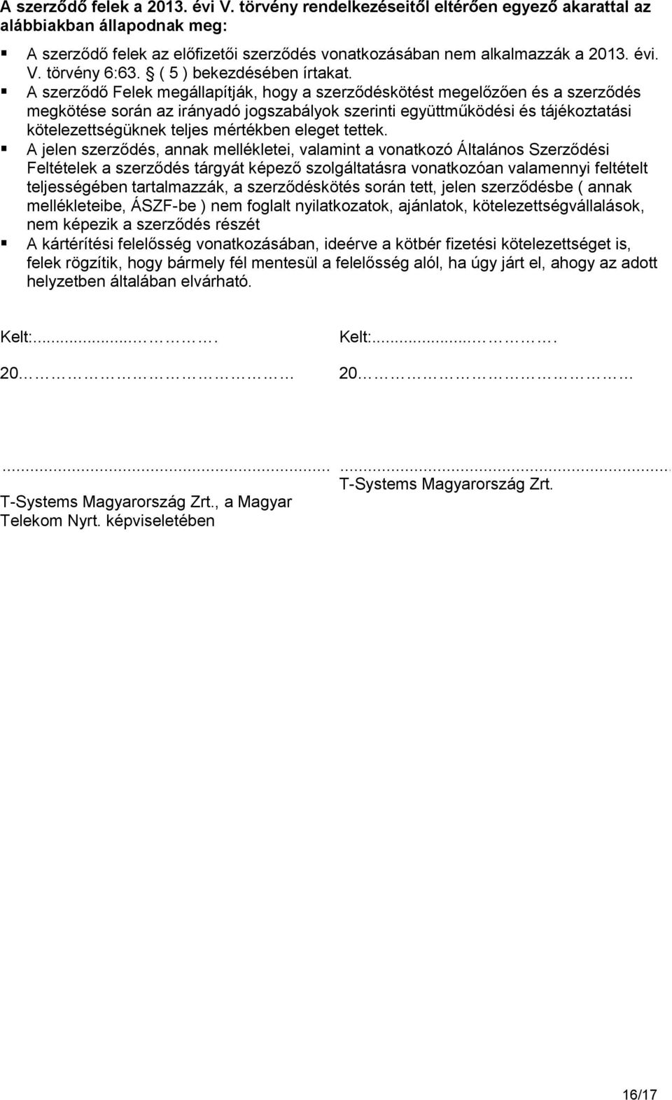 A szerződő Felek megállapítják, hogy a szerződéskötést megelőzően és a szerződés megkötése során az irányadó jogszabályok szerinti együttműködési és tájékoztatási kötelezettségüknek teljes mértékben