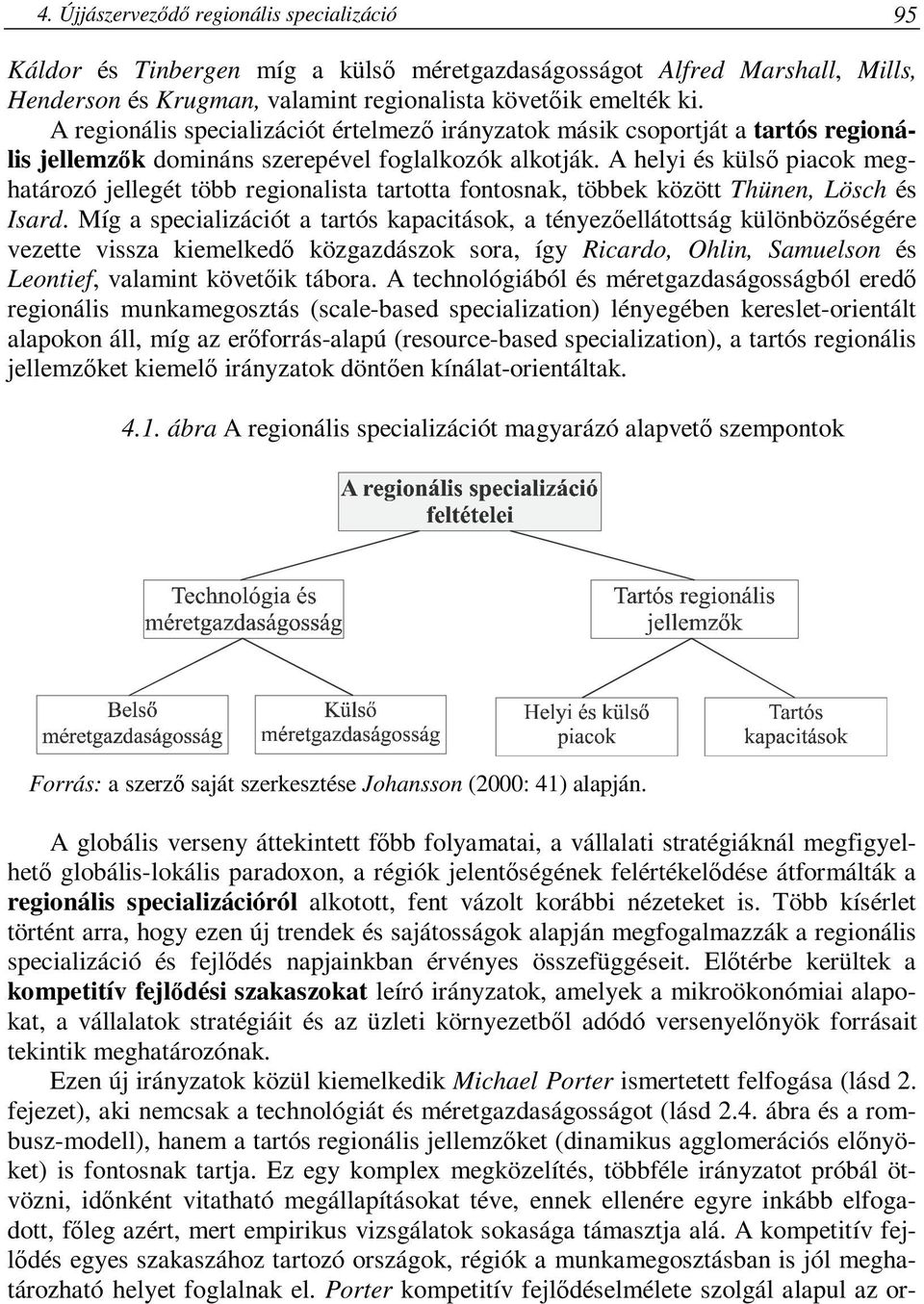 A helyi és külső piacok meghatározó jellegét több regionalista tartotta fontosnak, többek között Thünen, Lösch és Isard.