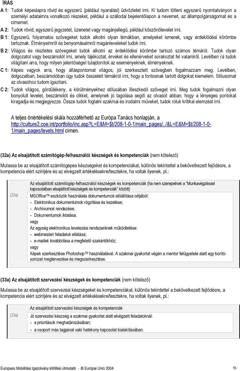 A 2: Tudok rövid, egyszerű jegyzetet, üzenetet magánjellegű, például köszönőlevelet írni.