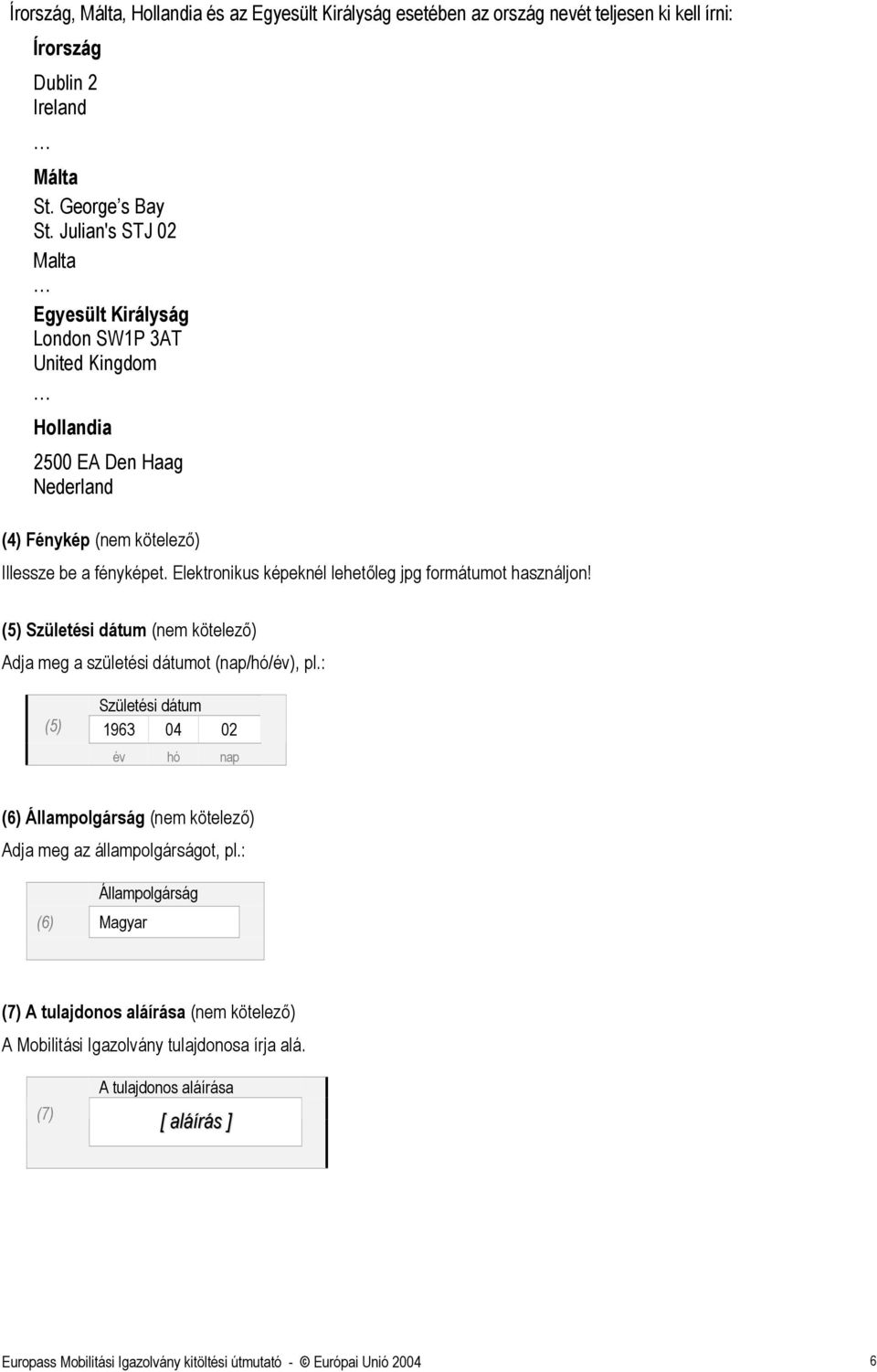 Elektronikus képeknél lehetőleg jpg formátumot használjon! (5) Születési dátum (nem kötelező) Adja meg a születési dátumot (nap/hó/év), pl.