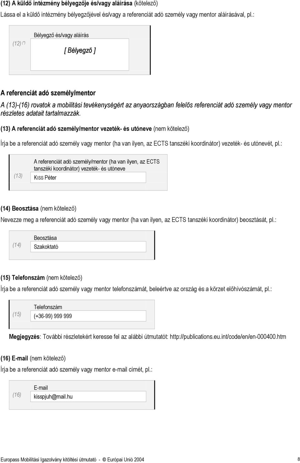 tartalmazzák. (13) A referenciát adó személy/mentor vezeték- és utóneve (nem kötelező) Írja be a referenciát adó személy mentor (ha van ilyen, az ECTS tanszéki koordinátor) vezeték- és utónevét, pl.