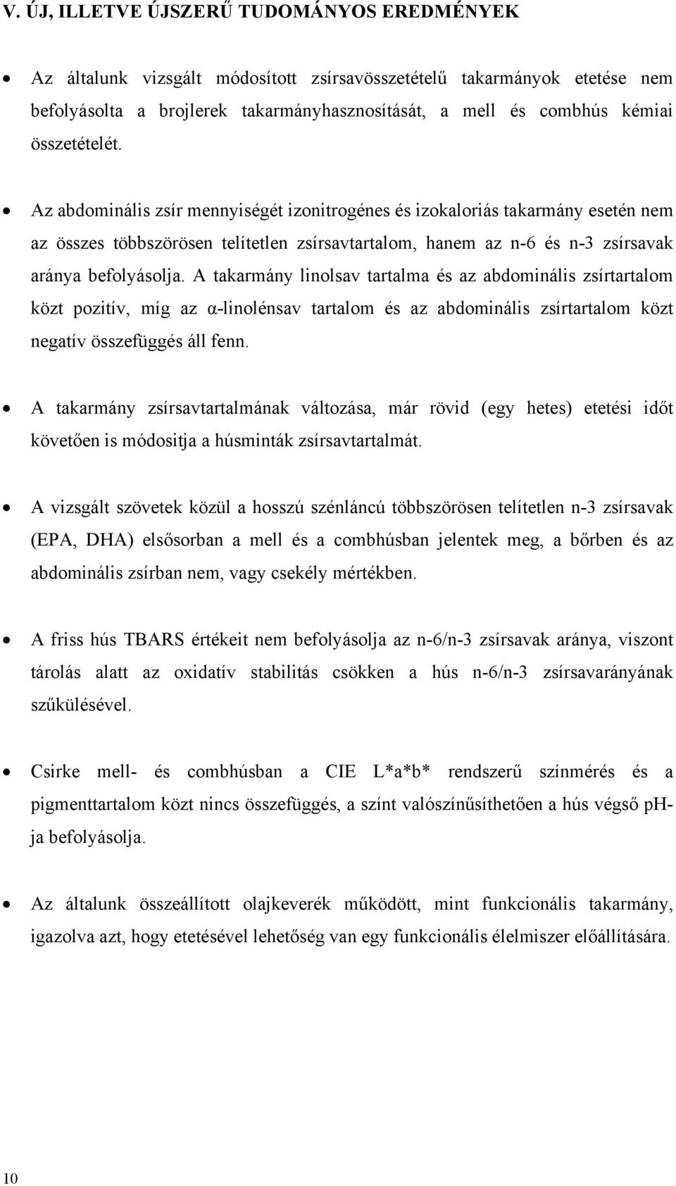 A takarmány linolsav tartalma és az abdominális zsírtartalom közt pozitív, míg az α-linolénsav tartalom és az abdominális zsírtartalom közt negatív összefüggés áll fenn.