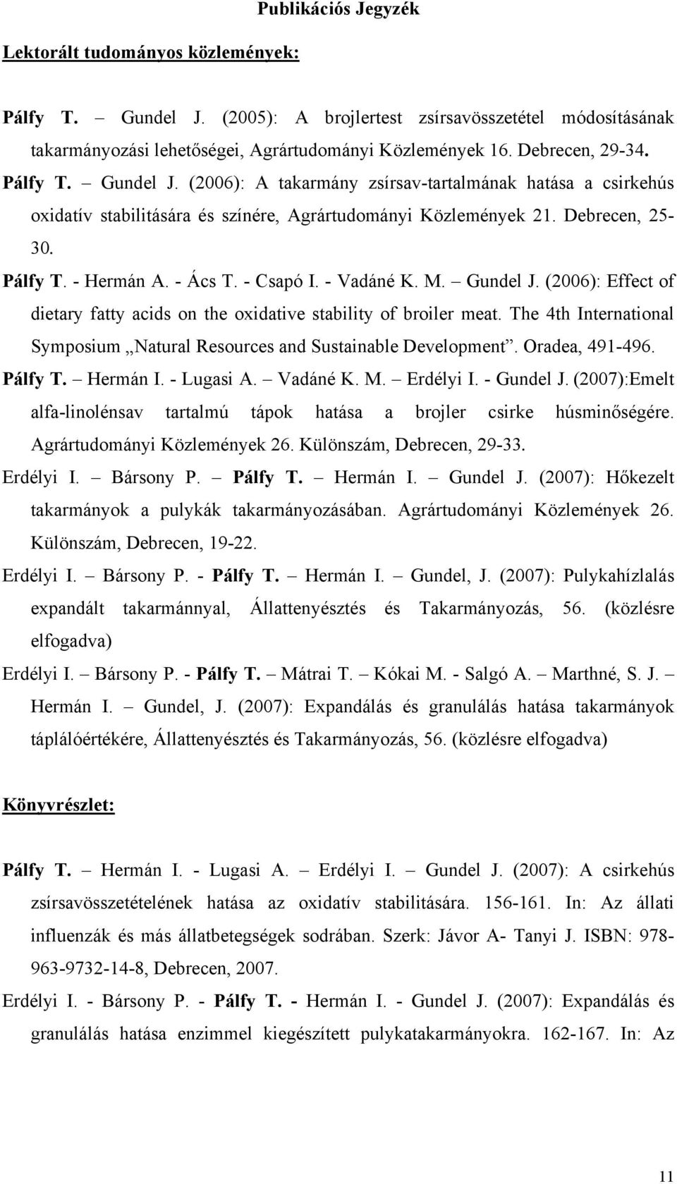 - Ács T. - Csapó I. - Vadáné K. M. Gundel J. (2006): Effect of dietary fatty acids on the oxidative stability of broiler meat.