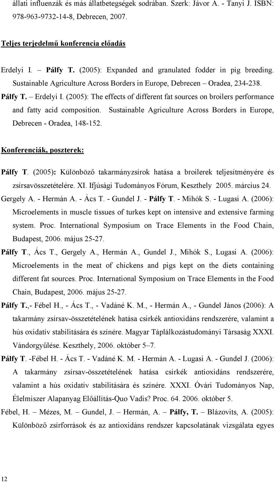 (2005): The effects of different fat sources on broilers performance and fatty acid composition. Sustainable Agriculture Across Borders in Europe, Debrecen - Oradea, 148-152.