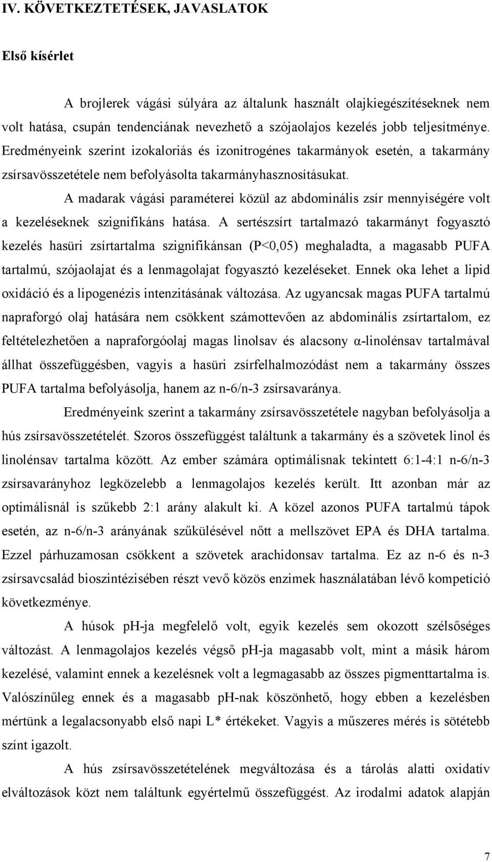 A madarak vágási paraméterei közül az abdominális zsír mennyiségére volt a kezeléseknek szignifikáns hatása.