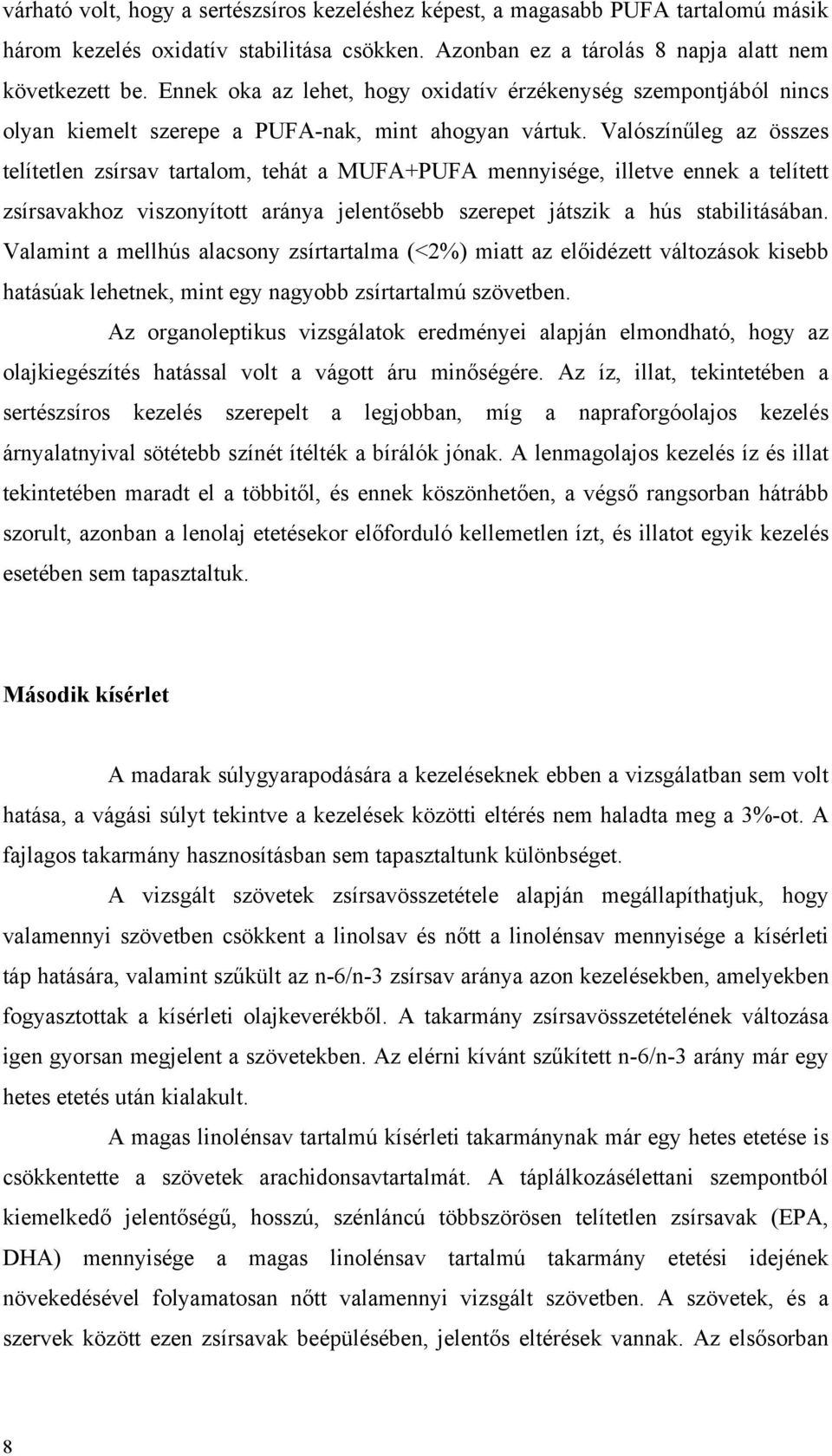 Valószínűleg az összes telítetlen zsírsav tartalom, tehát a MUFA+PUFA mennyisége, illetve ennek a telített zsírsavakhoz viszonyított aránya jelentősebb szerepet játszik a hús stabilitásában.