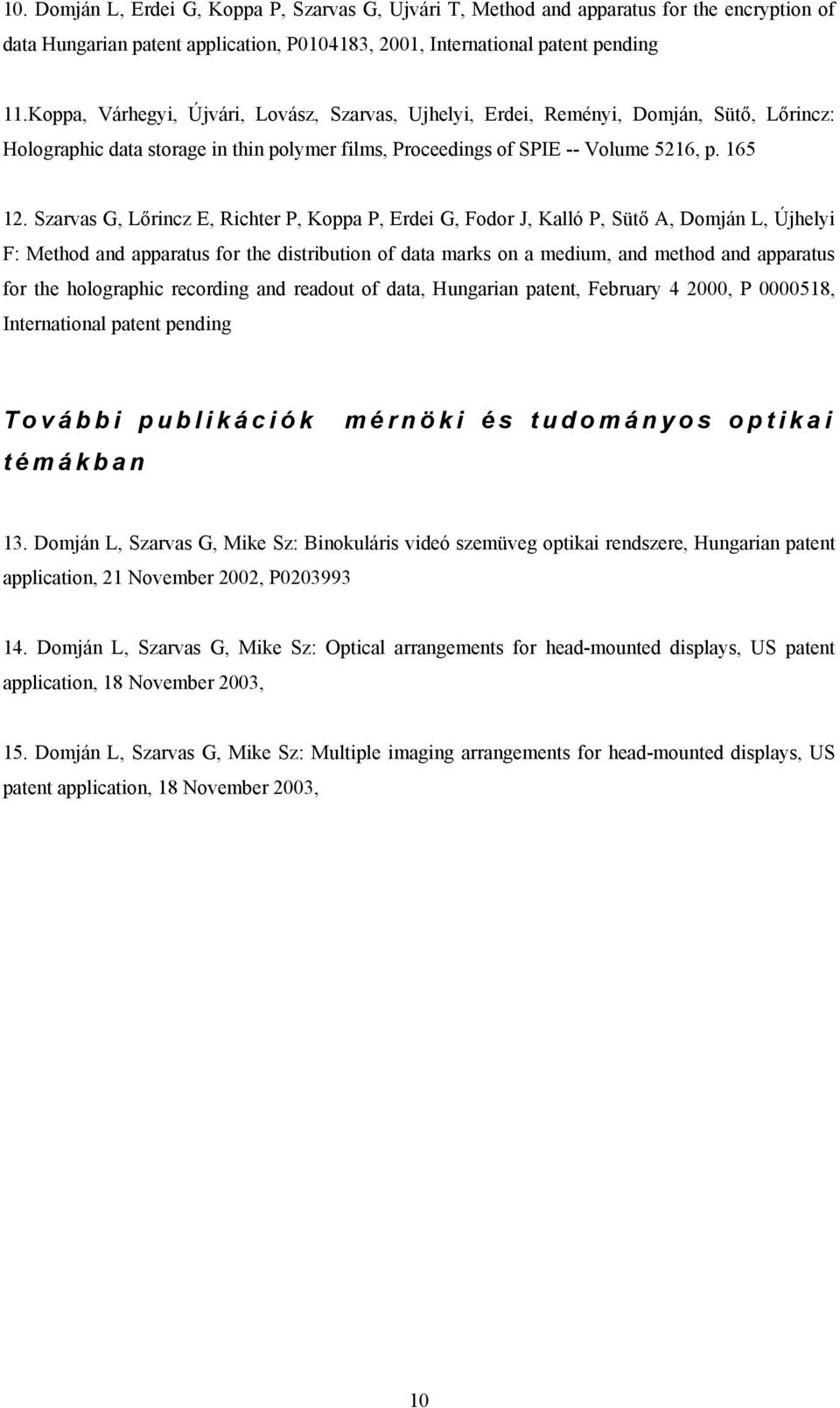 Szarvas G, Lőrincz E, Richter P, Koppa P, Erdei G, Fodor J, Kalló P, Sütő A, Domján L, Újhelyi F: Method and apparatus for the distribution of data marks on a medium, and method and apparatus for the