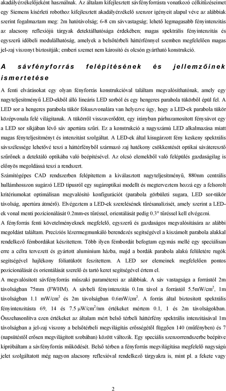hatótávolság; 6-8 cm sávvastagság; lehető legmagasabb fényintenzitás az alacsony reflexiójú tárgyak detektálhatósága érdekében; magas spektrális fényintenzitás és egyszerű időbeli modulálhatóság,