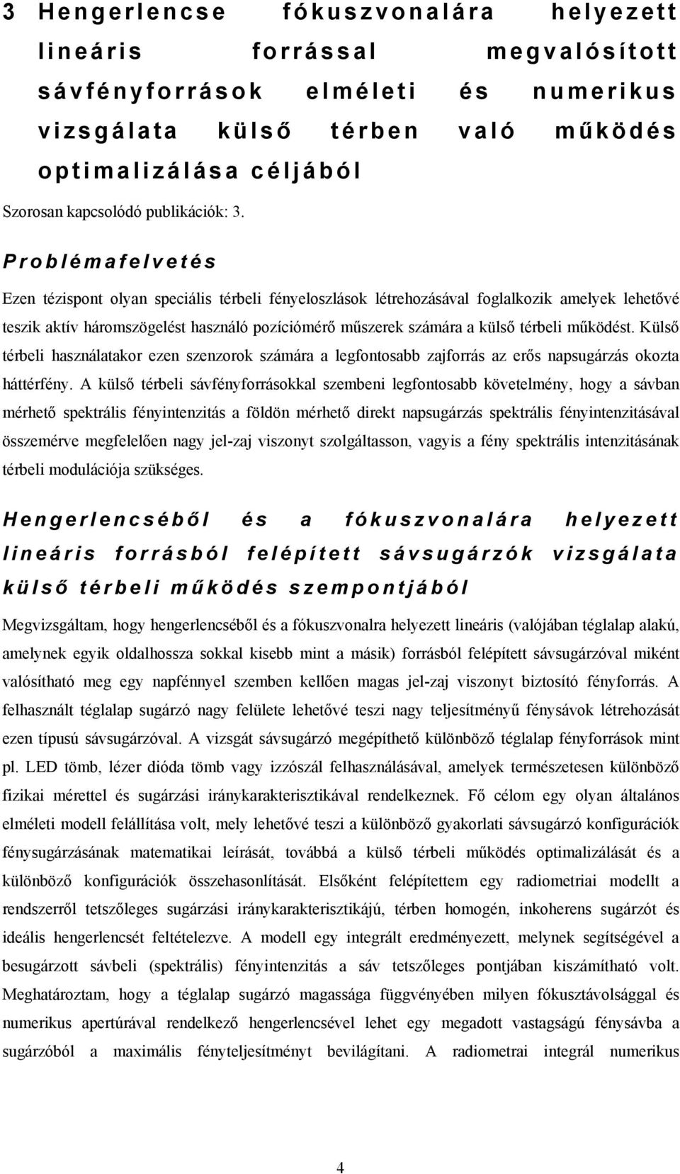 Problémafelvetés Ezen tézispont olyan speciális térbeli fényeloszlások létrehozásával foglalkozik amelyek lehetővé teszik aktív háromszögelést használó pozíciómérő műszerek számára a külső térbeli
