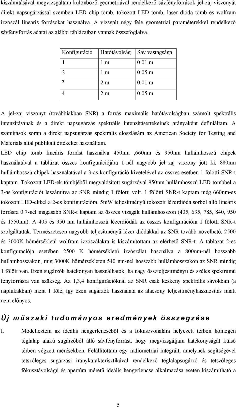 Konfiguráció Hatótávolság Sáv vastagsága 1 1 m 0.01 m 2 1 m 0.05 m 3 2 m 0.01 m 4 2 m 0.