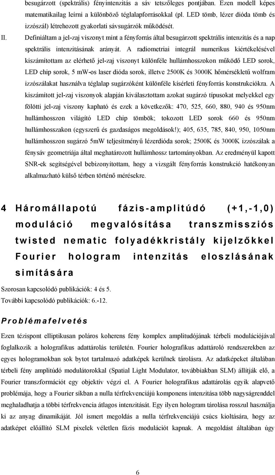 Definiáltam a jel-zaj viszonyt mint a fényforrás által besugárzott spektrális intenzitás és a nap spektrális intenzitásának arányát.