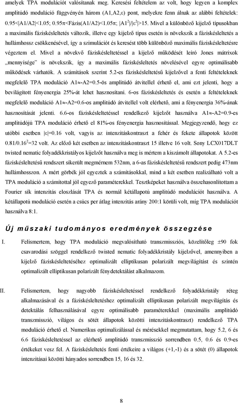Mivel a különböző kijelző típusokban a maximális fáziskésleltetés változik, illetve egy kijelző típus esetén is növekszik a fáziskésleltetés a hullámhossz csökkenésével, így a szimulációt és keresést