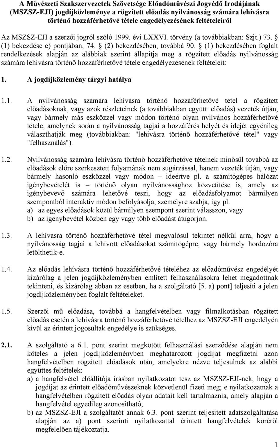 (1) bekezdésében foglalt rendelkezések alapján az alábbiak szerint állapítja meg a rögzített előadás nyilvánosság számára lehívásra történő hozzáférhetővé tétele engedélyezésének feltételeit: 1.