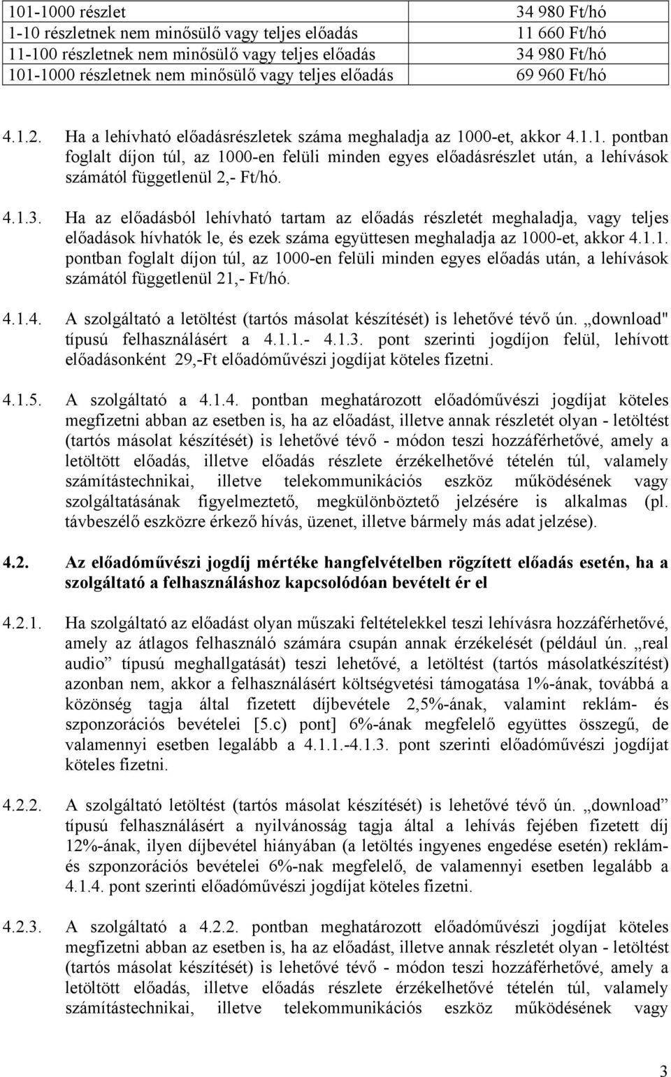 4.1.3. Ha az előadásból lehívható tartam az előadás részletét meghaladja, vagy teljes előadások hívhatók le, és ezek száma együttesen meghaladja az 1000-et, akkor 4.1.1. pontban foglalt díjon túl, az 1000-en felüli minden egyes előadás után, a lehívások számától függetlenül 21,- Ft/hó.