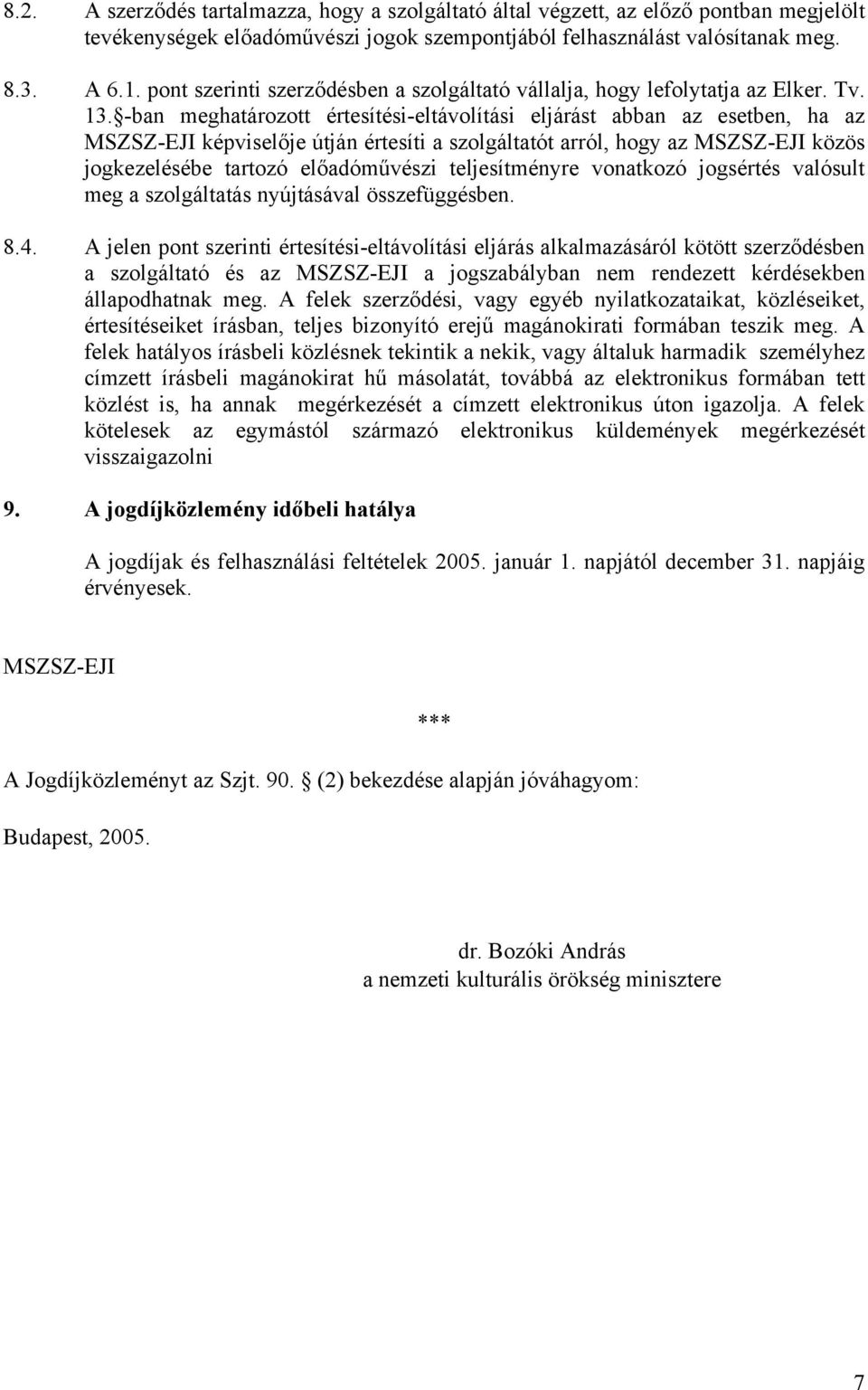 -ban meghatározott értesítési-eltávolítási eljárást abban az esetben, ha az MSZSZ-EJI képviselője útján értesíti a szolgáltatót arról, hogy az MSZSZ-EJI közös jogkezelésébe tartozó előadóművészi