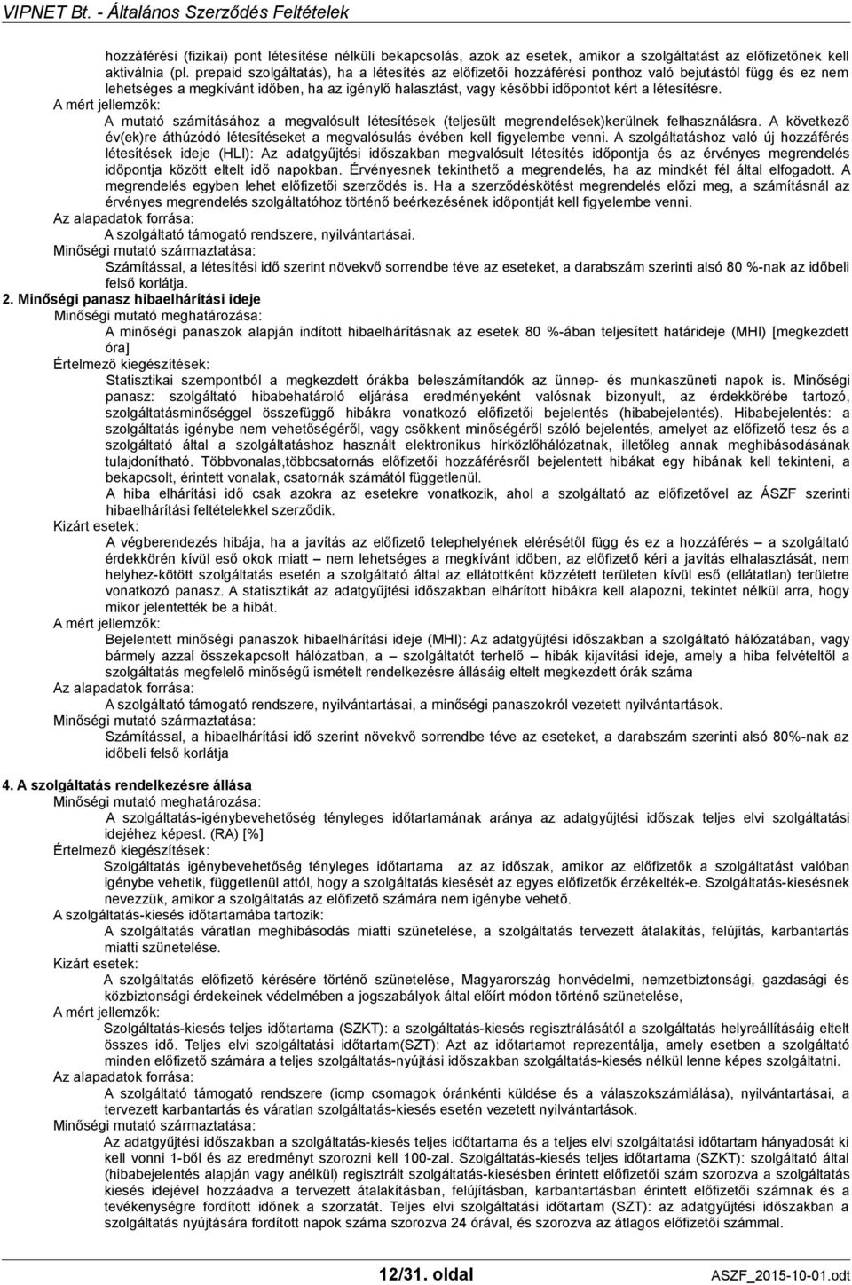 létesítésre. A mért jellemzők: A mutató számításához a megvalósult létesítések (teljesült megrendelések)kerülnek felhasználásra.