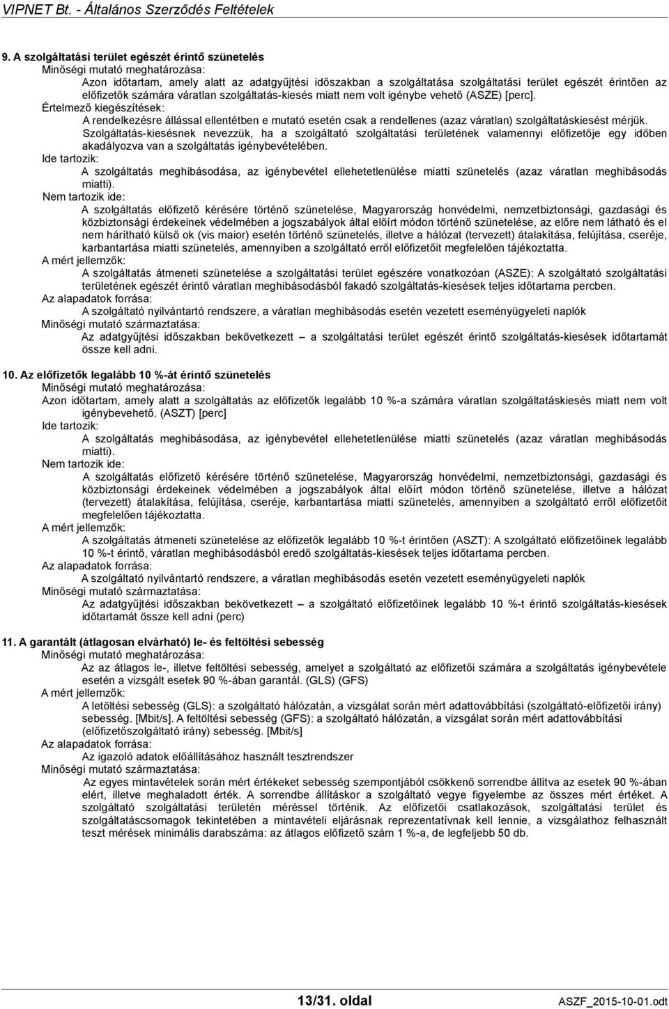 Értelmező kiegészítések: A rendelkezésre állással ellentétben e mutató esetén csak a rendellenes (azaz váratlan) szolgáltatáskiesést mérjük.