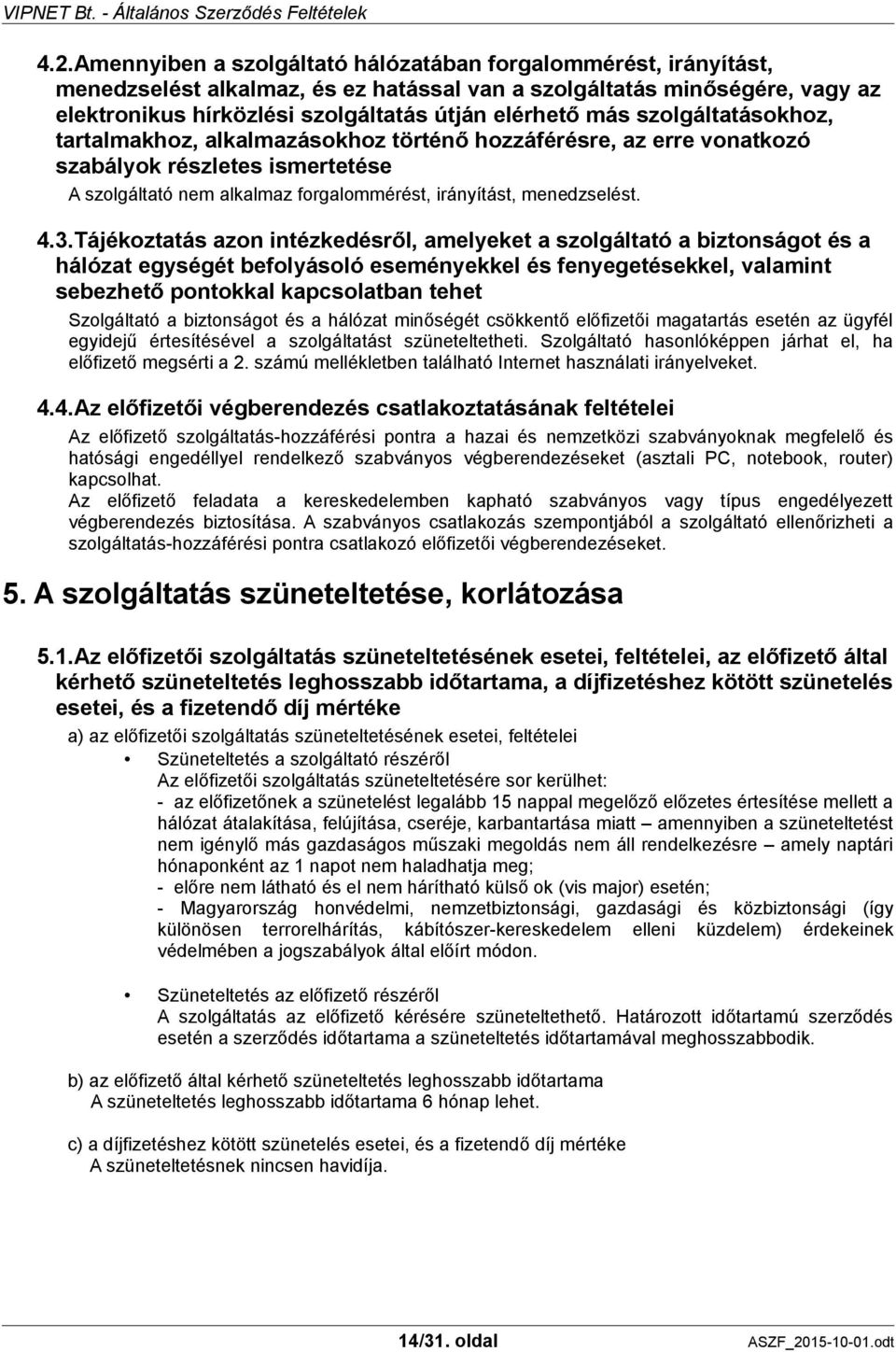 Tájékoztatás azon intézkedésről, amelyeket a szolgáltató a biztonságot és a hálózat egységét befolyásoló eseményekkel és fenyegetésekkel, valamint sebezhető pontokkal kapcsolatban tehet Szolgáltató a