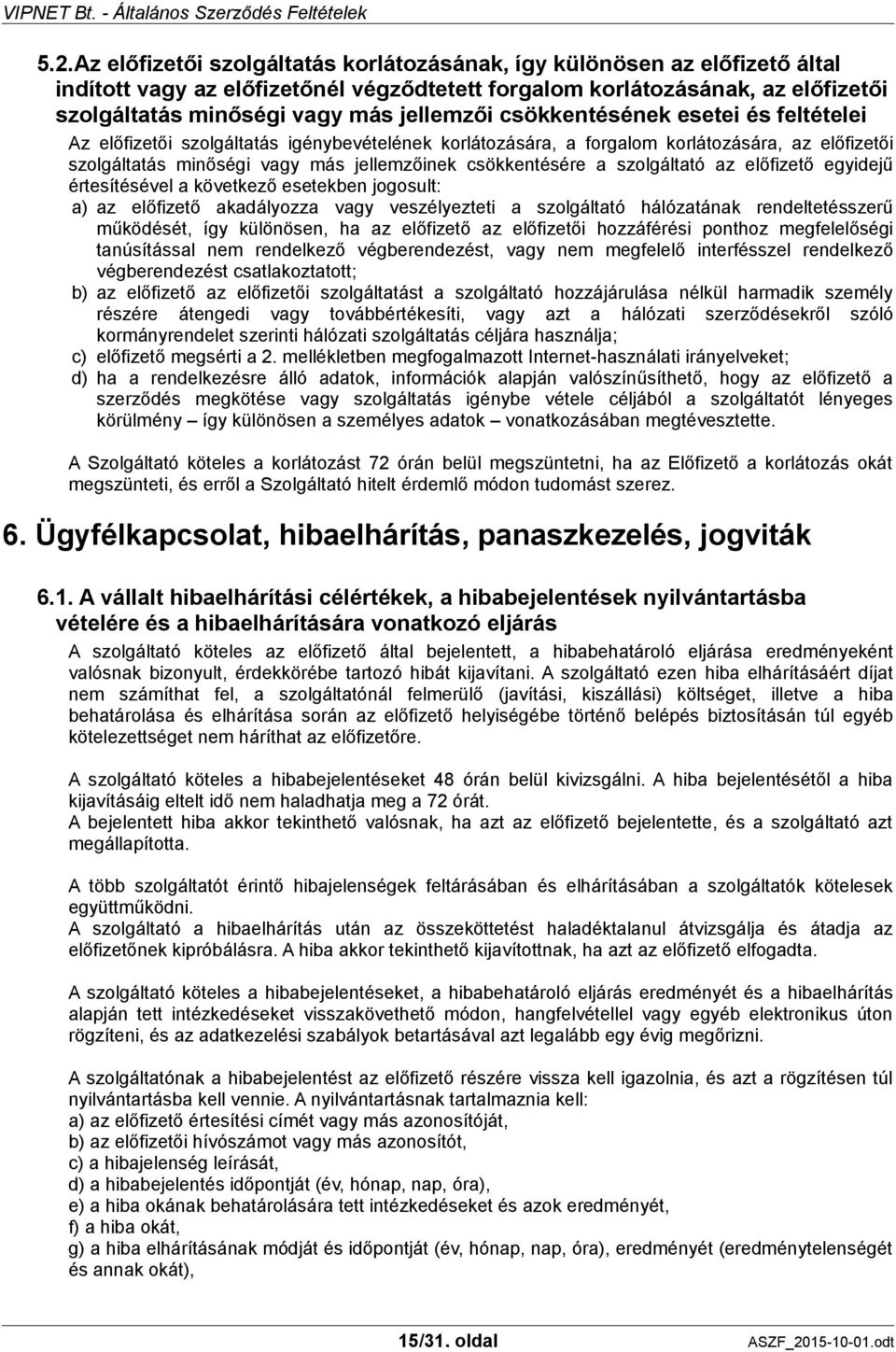 csökkentésére a szolgáltató az előfizető egyidejű értesítésével a következő esetekben jogosult: a) az előfizető akadályozza vagy veszélyezteti a szolgáltató hálózatának rendeltetésszerű működését,