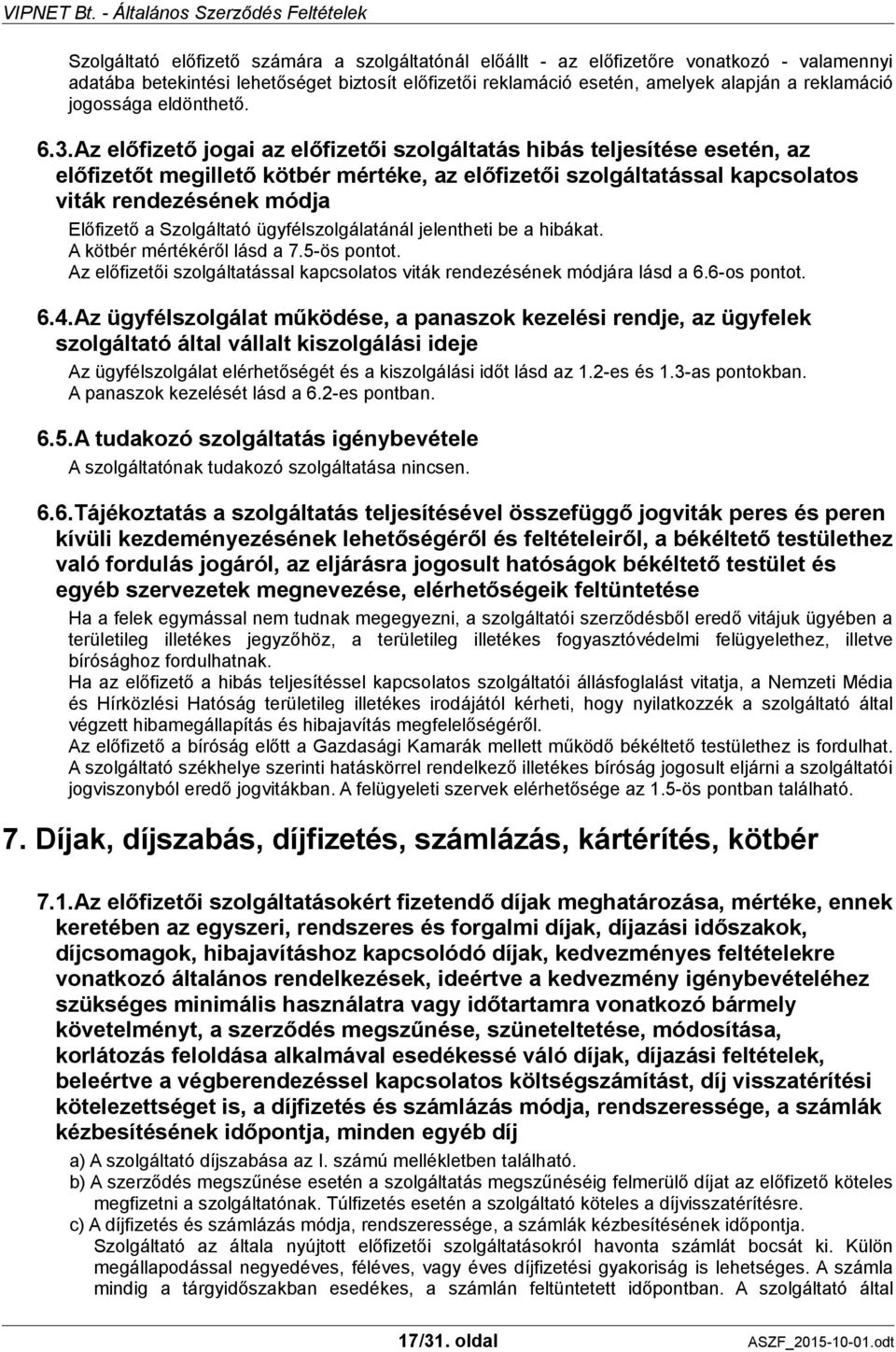 Az előfizető jogai az előfizetői szolgáltatás hibás teljesítése esetén, az előfizetőt megillető kötbér mértéke, az előfizetői szolgáltatással kapcsolatos viták rendezésének módja Előfizető a