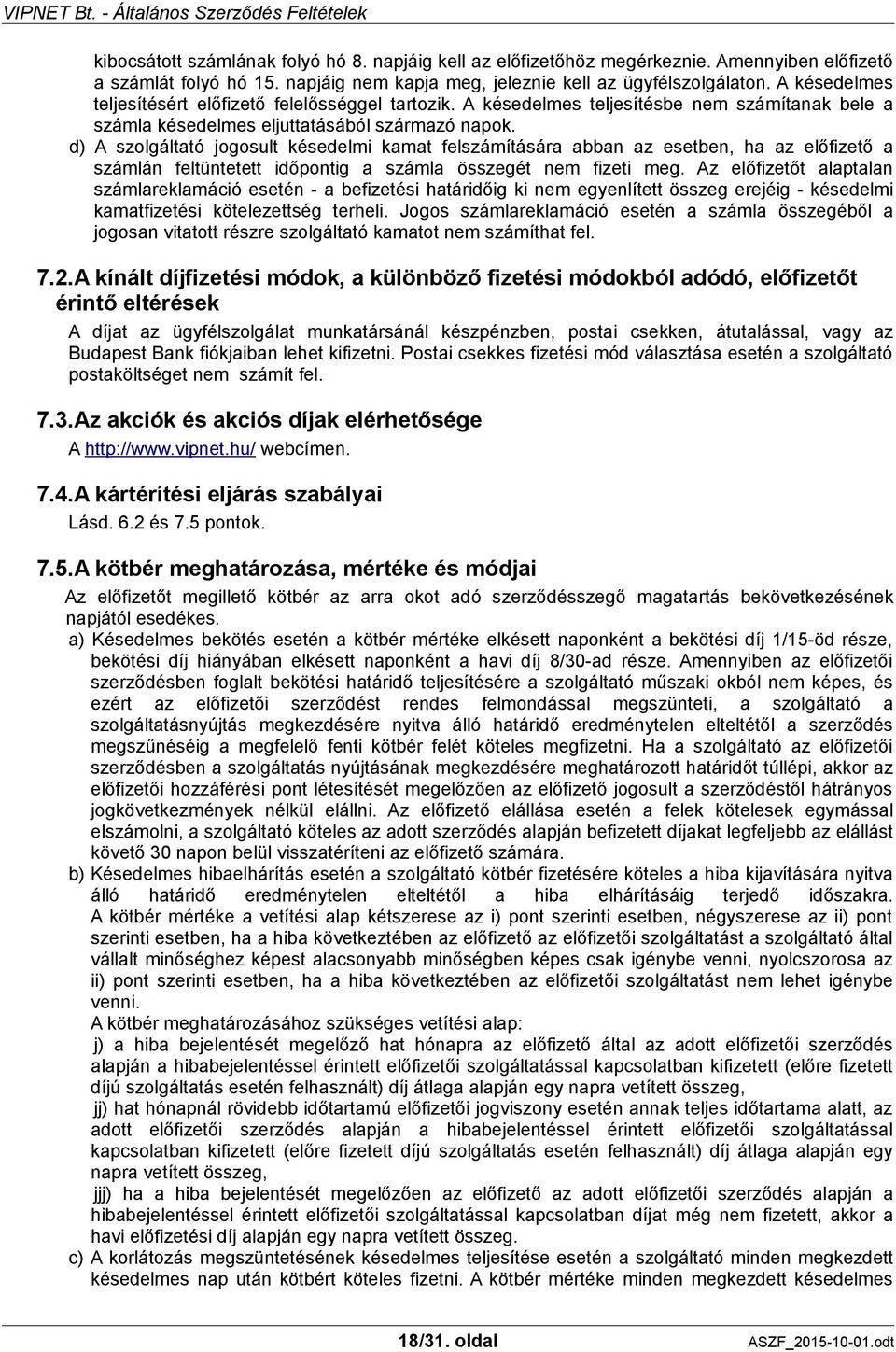 d) A szolgáltató jogosult késedelmi kamat felszámítására abban az esetben, ha az előfizető a számlán feltüntetett időpontig a számla összegét nem fizeti meg.