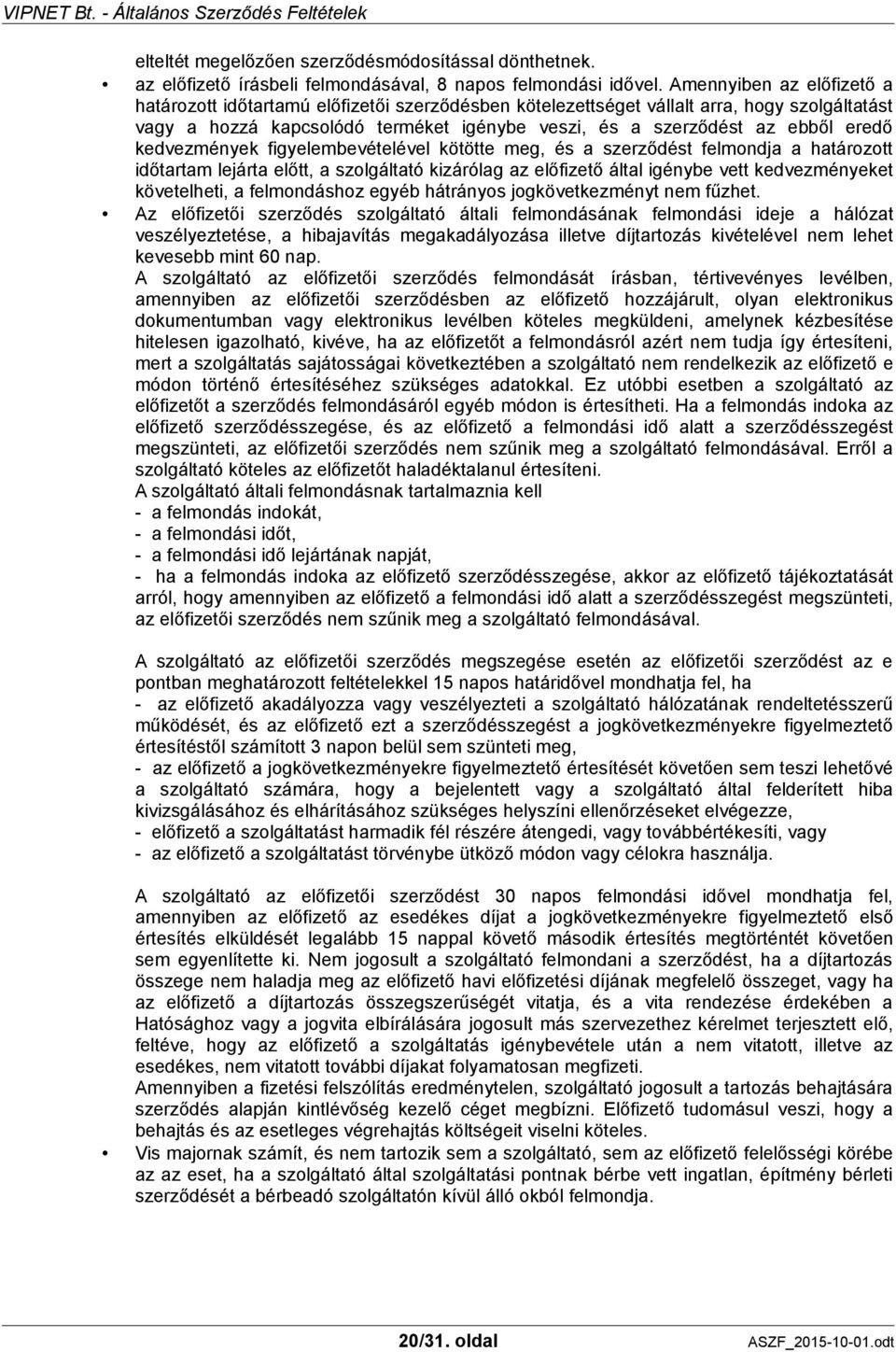 kedvezmények figyelembevételével kötötte meg, és a szerződést felmondja a határozott időtartam lejárta előtt, a szolgáltató kizárólag az előfizető által igénybe vett kedvezményeket követelheti, a