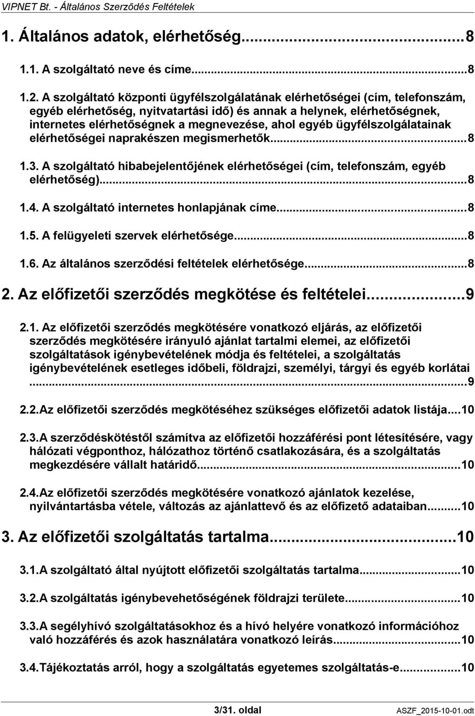 egyéb ügyfélszolgálatainak elérhetőségei naprakészen megismerhetők...8 1.3. A szolgáltató hibabejelentőjének elérhetőségei (cím, telefonszám, egyéb elérhetőség)...8 1.4.