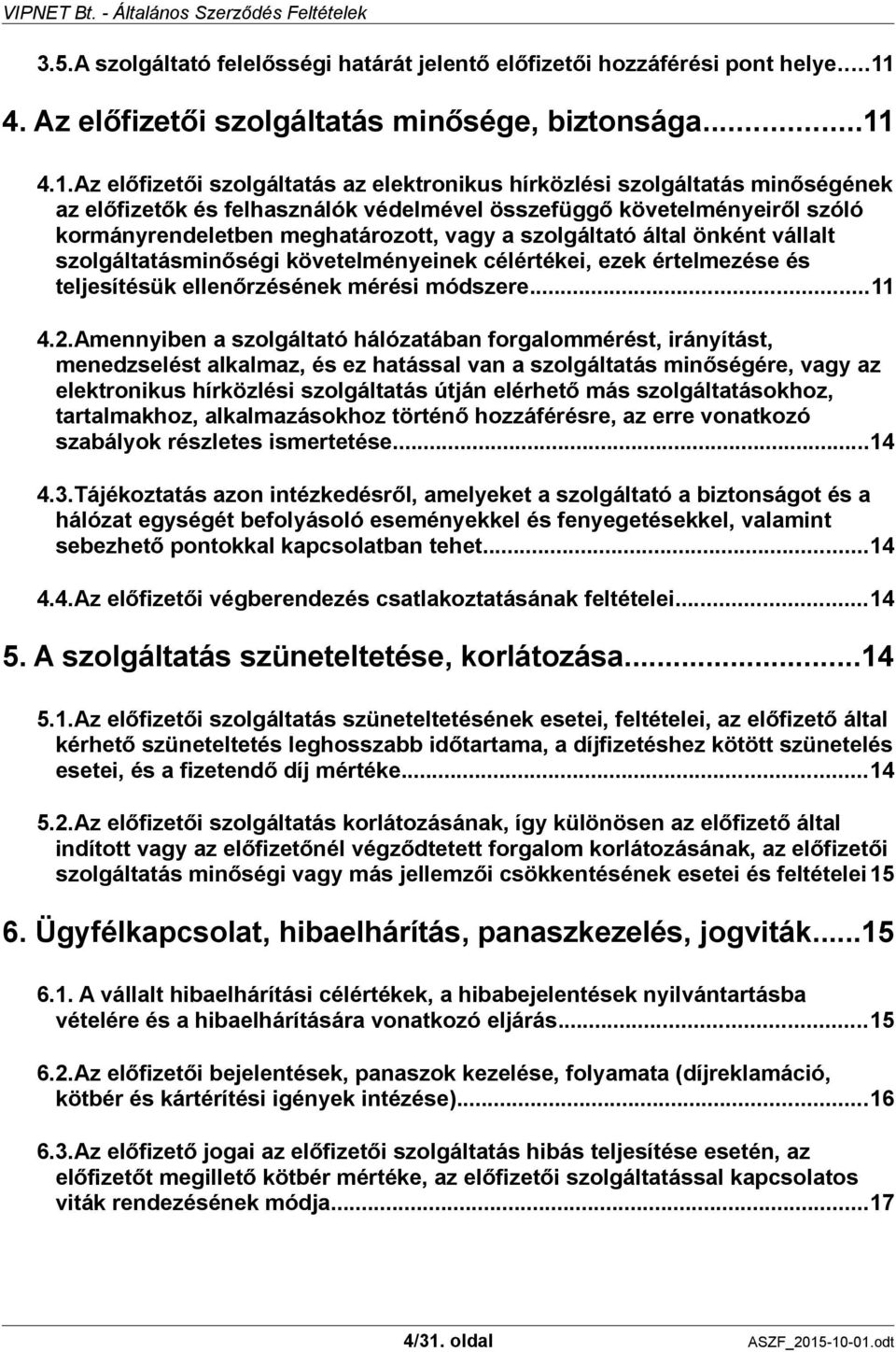 4.1.Az előfizetői szolgáltatás az elektronikus hírközlési szolgáltatás minőségének az előfizetők és felhasználók védelmével összefüggő követelményeiről szóló kormányrendeletben meghatározott, vagy a
