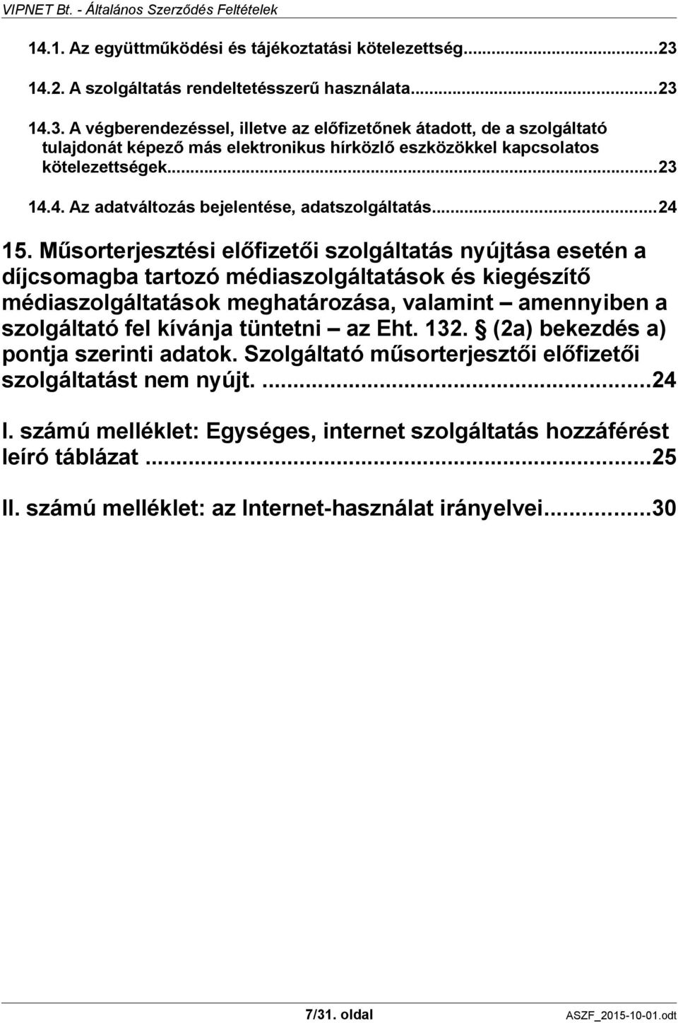 14.3. A végberendezéssel, illetve az előfizetőnek átadott, de a szolgáltató tulajdonát képező más elektronikus hírközlő eszközökkel kapcsolatos kötelezettségek...23 14.4. Az adatváltozás bejelentése, adatszolgáltatás.