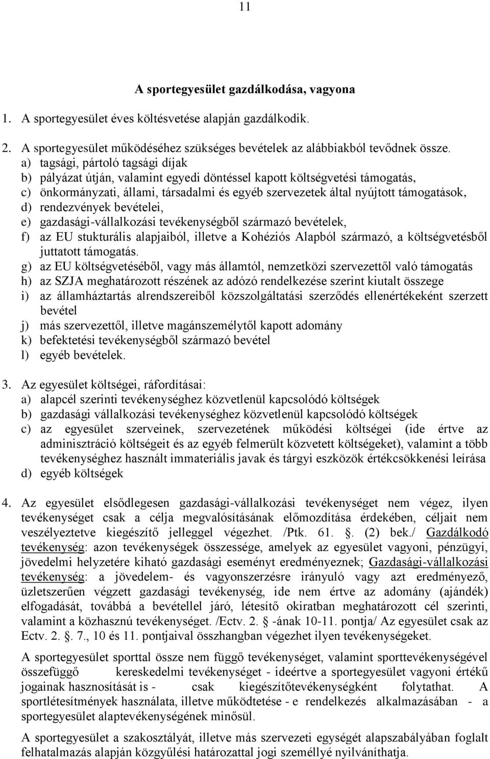 rendezvények bevételei, e) gazdasági-vállalkozási tevékenységből származó bevételek, f) az EU stukturális alapjaiból, illetve a Kohéziós Alapból származó, a költségvetésből juttatott támogatás.