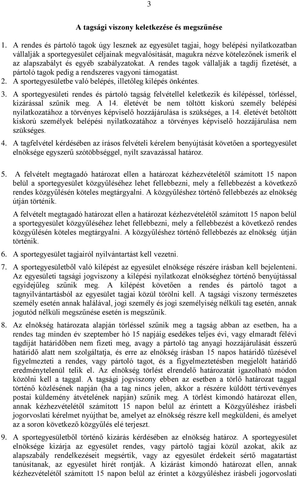 egyéb szabályzatokat. A rendes tagok vállalják a tagdíj fizetését, a pártoló tagok pedig a rendszeres vagyoni támogatást. 2. A sportegyesületbe való belépés, illetőleg kilépés önkéntes. 3.