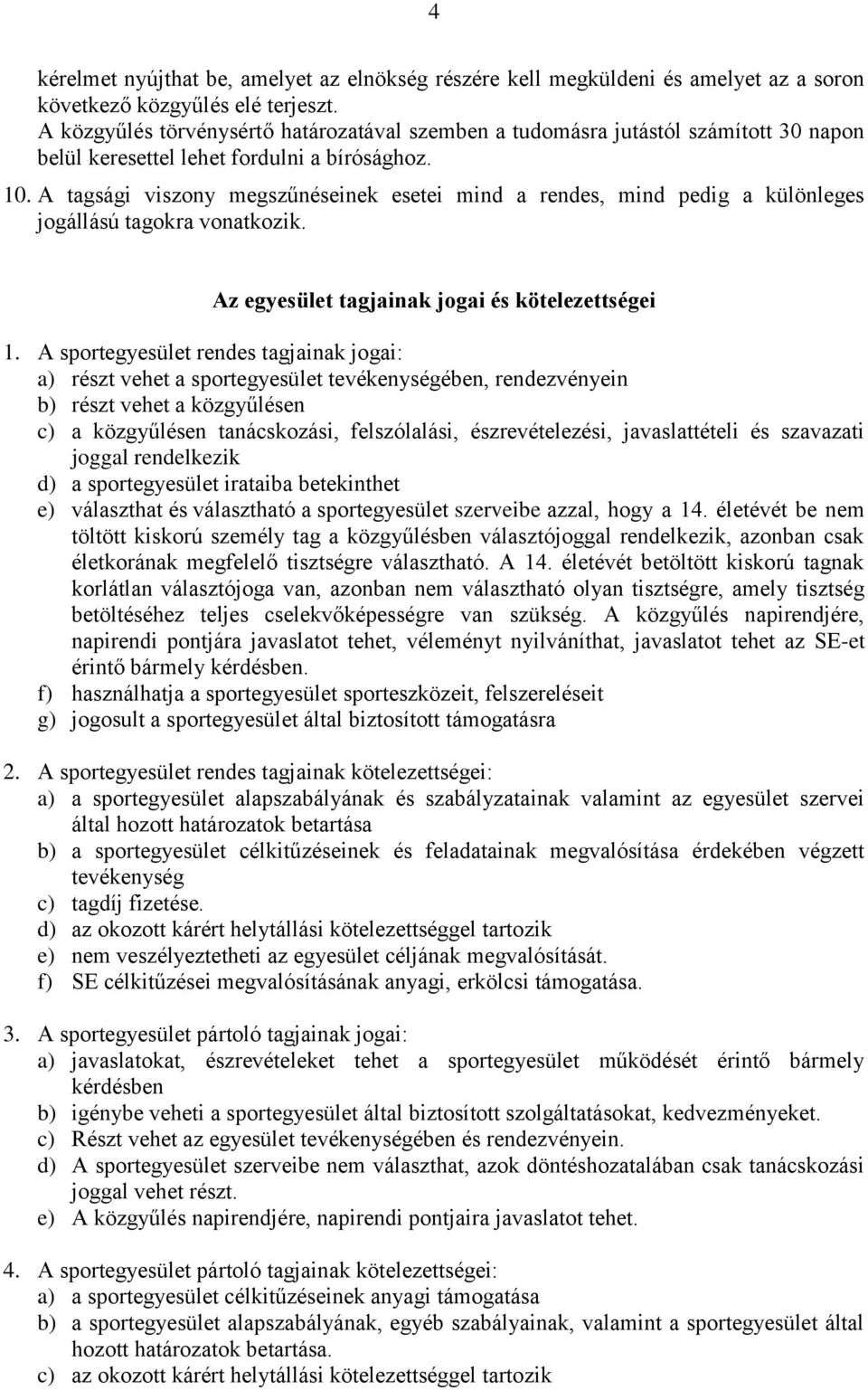 A tagsági viszony megszűnéseinek esetei mind a rendes, mind pedig a különleges jogállású tagokra vonatkozik. Az egyesület tagjainak jogai és kötelezettségei 1.